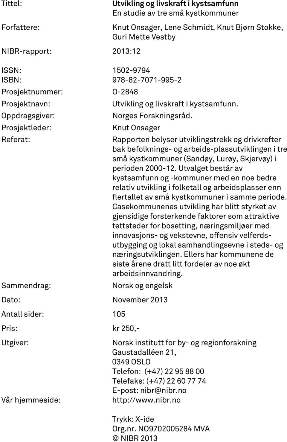 Prosjektleder: Knut Onsager Referat: Rapporten belyser utviklingstrekk og drivkrefter bak befolknings- og arbeids-plassutviklingen i tre små kystkommuner (Sandøy, Lurøy, Skjervøy) i perioden 2000-12.