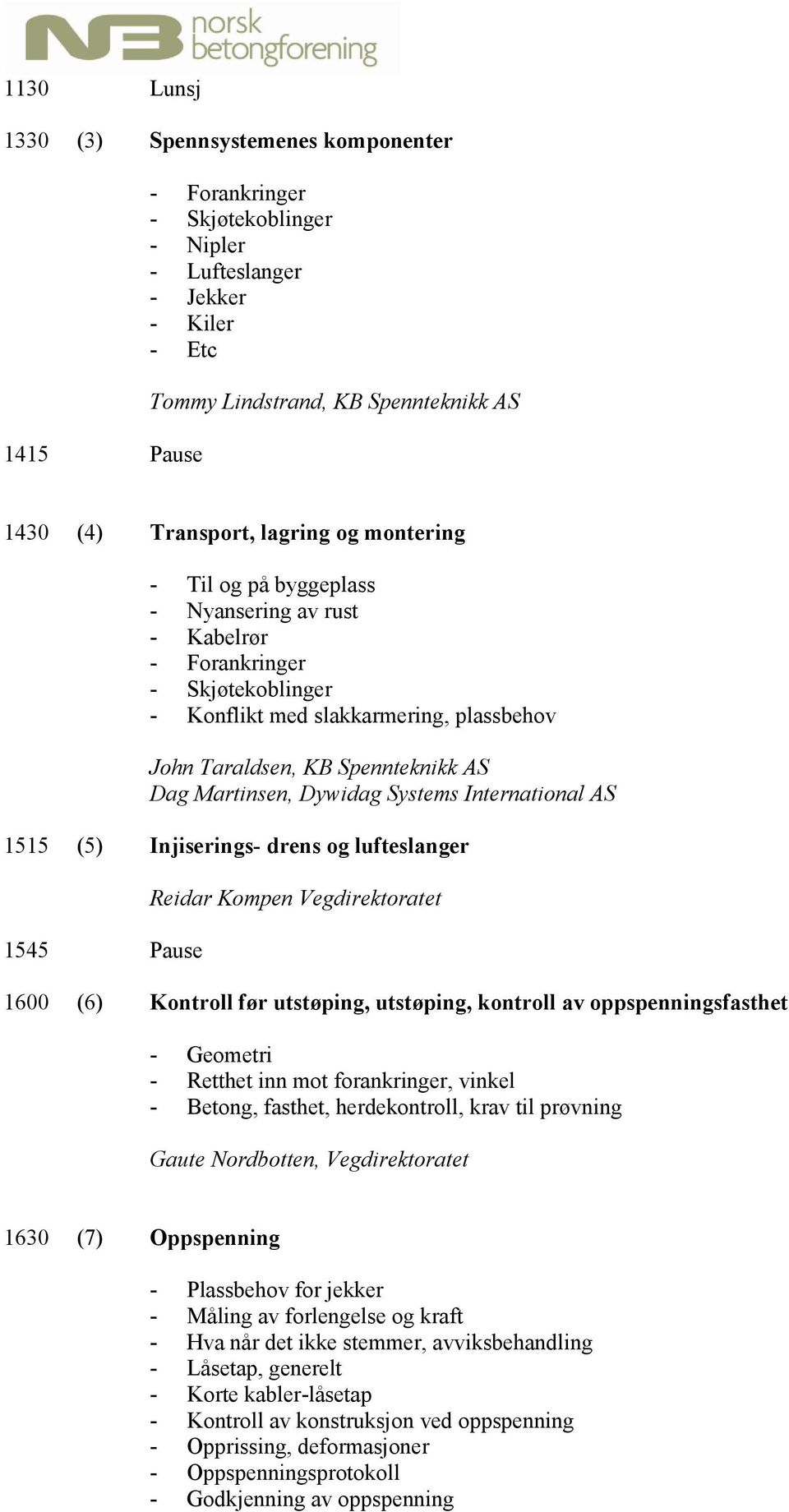 1515 (5) Injiserings- drens og lufteslanger 1545 Pause Reidar Kompen Vegdirektoratet 1600 (6) Kontroll før utstøping, utstøping, kontroll av oppspenningsfasthet - Geometri - Retthet inn mot