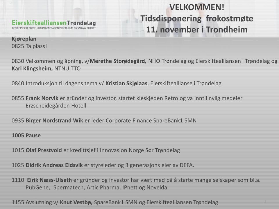 Skjølaas, Eierskifteallianse i Trøndelag 0855 Frank Norvik er gründer og investor, startet kleskjeden Retro og va inntil nylig medeier Erzscheidegården Hotell 0935 Birger Nordstrand Wik er leder