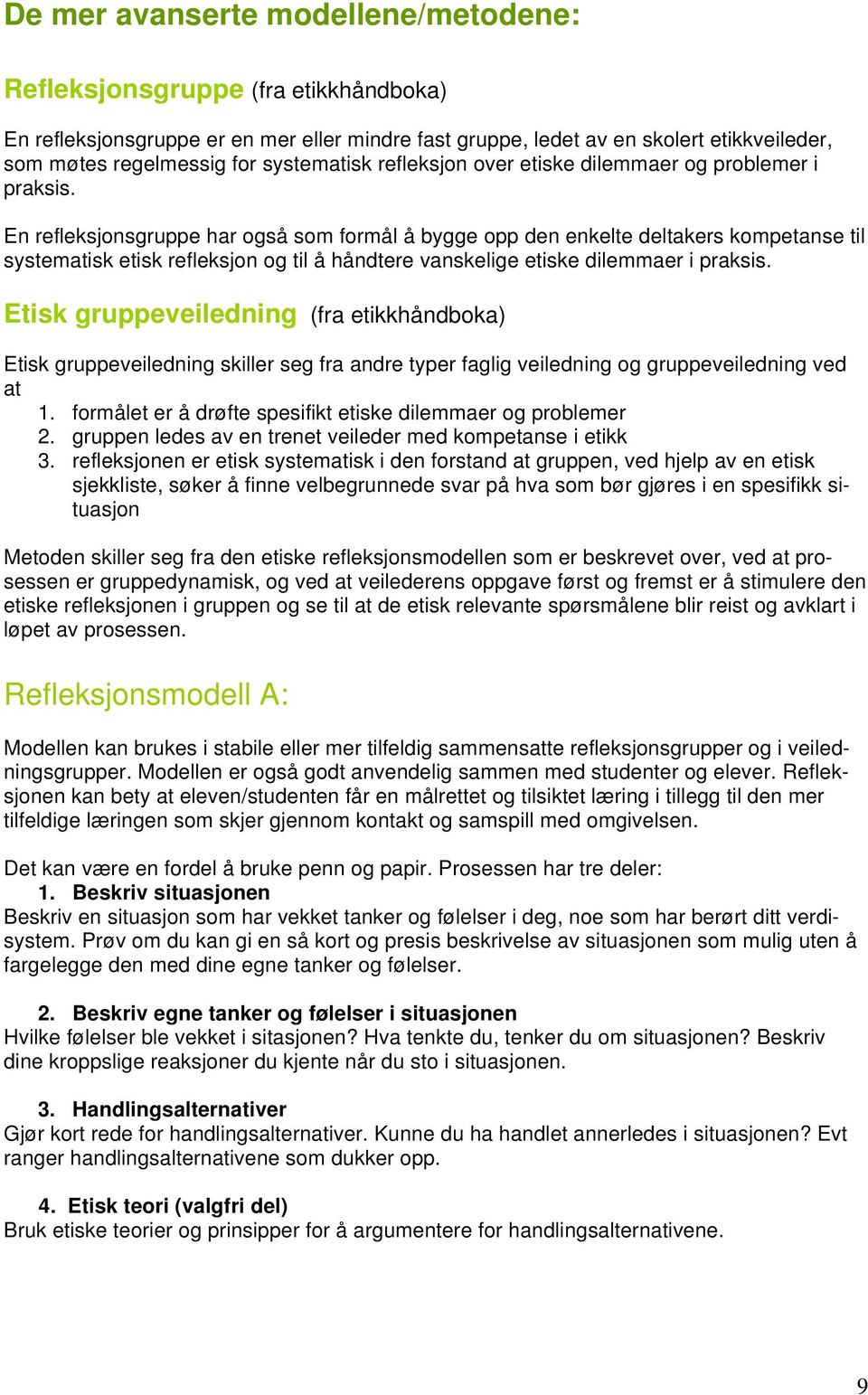 En refleksjonsgruppe har også som formål å bygge opp den enkelte deltakers kompetanse til systematisk etisk refleksjon og til å håndtere vanskelige etiske dilemmaer i praksis.