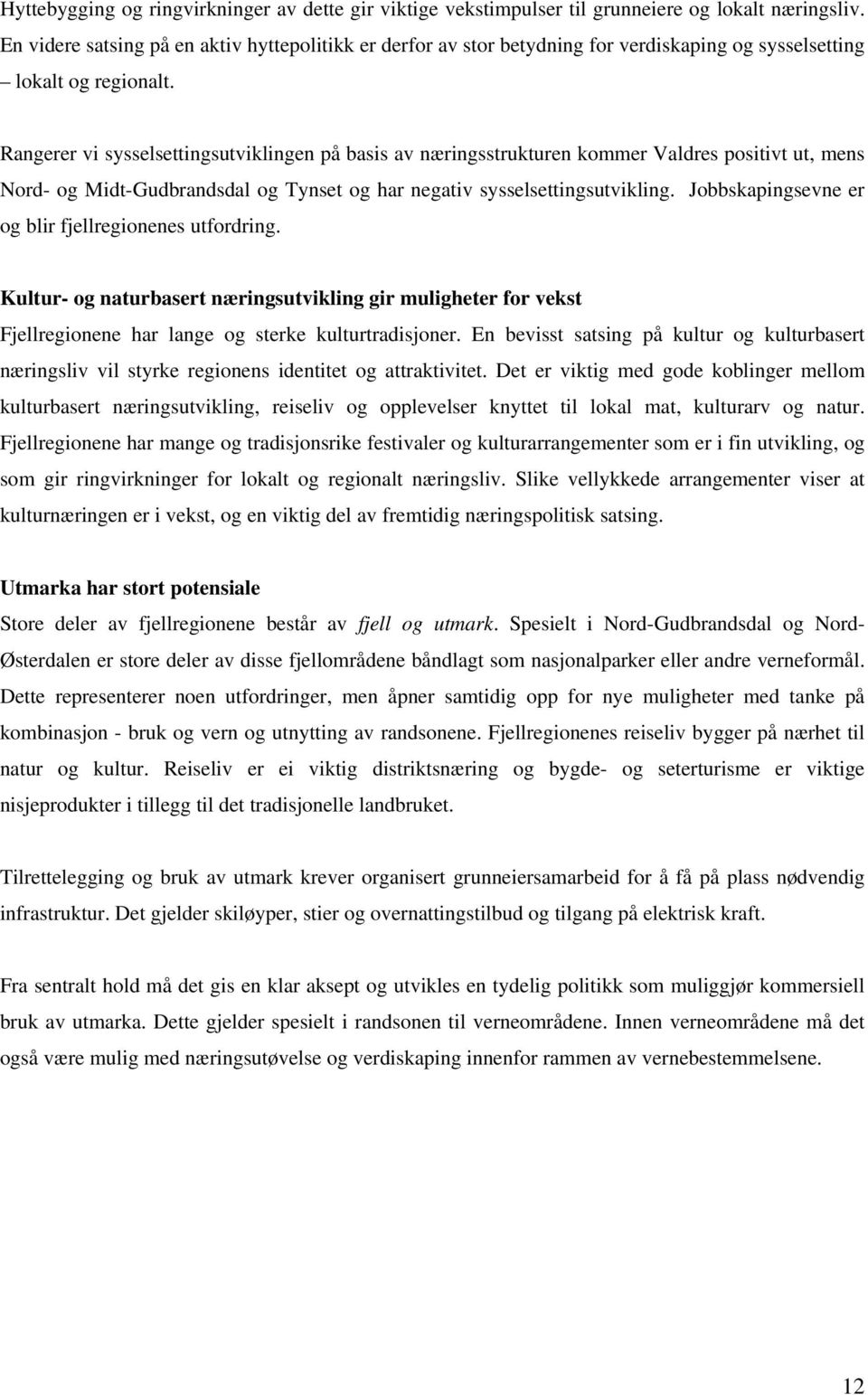 Rangerer vi sysselsettingsutviklingen på basis av næringsstrukturen kommer Valdres positivt ut, mens Nord- og Midt-Gudbrandsdal og Tynset og har negativ sysselsettingsutvikling.