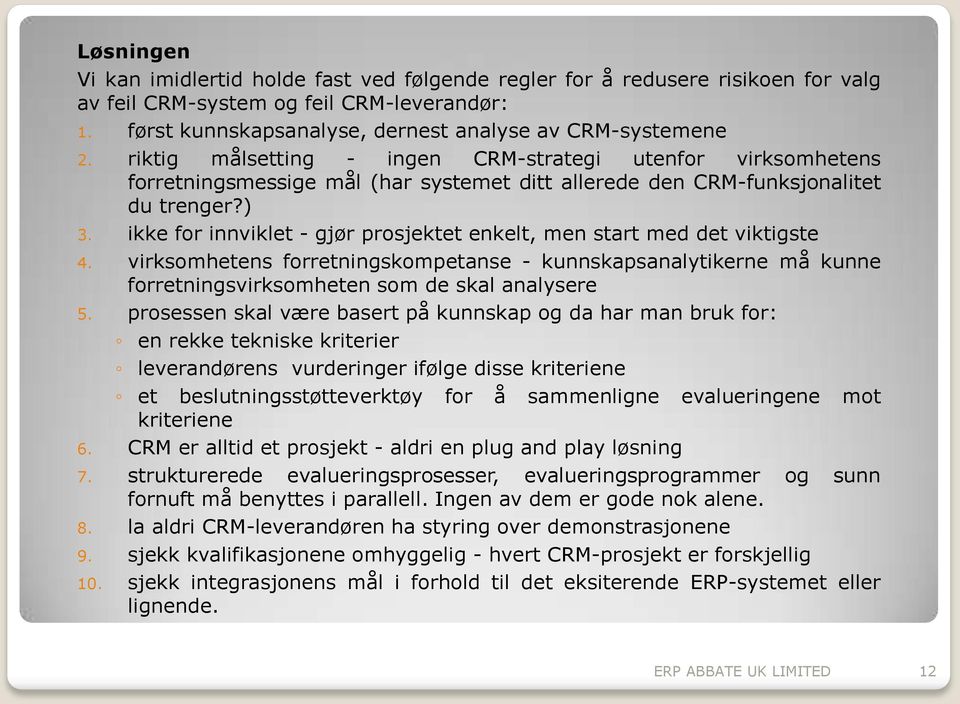 ikke for innviklet - gjør prosjektet enkelt, men start med det viktigste 4. virksomhetens forretningskompetanse - kunnskapsanalytikerne må kunne forretningsvirksomheten som de skal analysere 5.