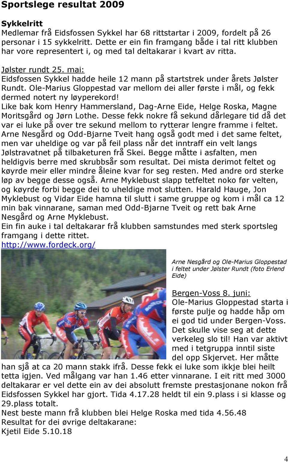 mai: Eidsfossen Sykkel hadde heile 12 mann på startstrek under årets Jølster Rundt. Ole-Marius Gloppestad var mellom dei aller første i mål, og fekk dermed notert ny løyperekord!