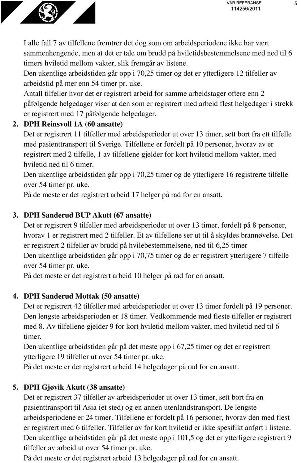 tlige arbeidstiden går opp i 70,25 timer og det er ytterligere 12 tilfeller av arbeidstid på mer enn 54 timer pr. uke.