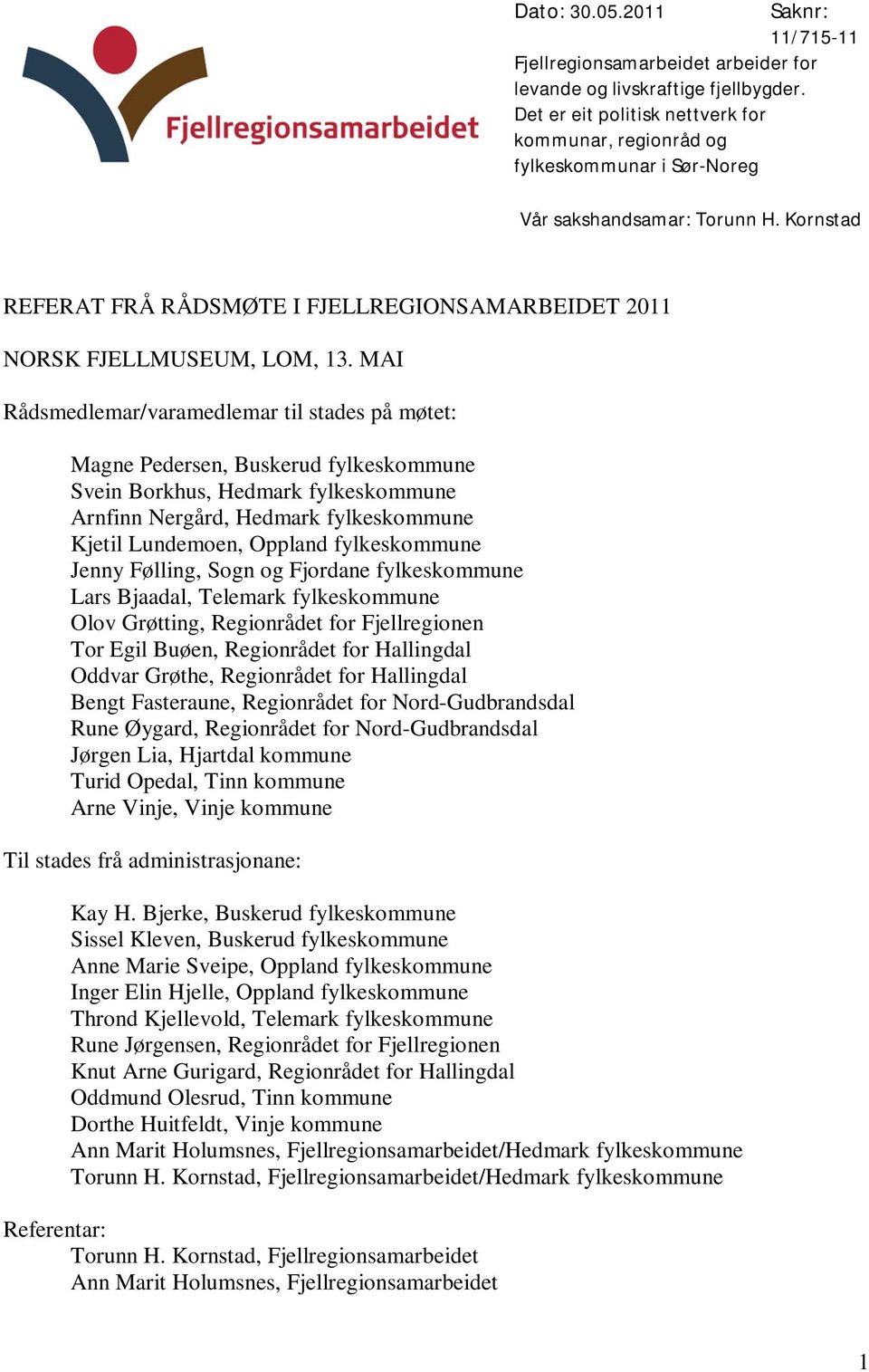 MAI Rådsmedlemar/varamedlemar til stades på møtet: Magne Pedersen, Buskerud fylkeskommune Svein Borkhus, Hedmark fylkeskommune Arnfinn Nergård, Hedmark fylkeskommune Kjetil Lundemoen, Oppland