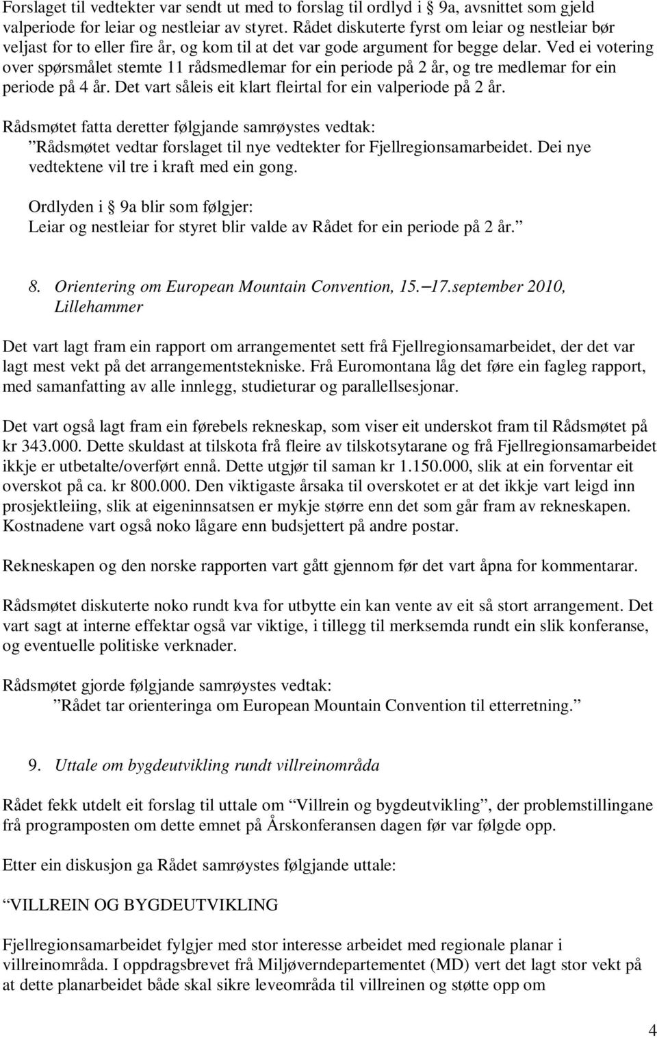 Ved ei votering over spørsmålet stemte 11 rådsmedlemar for ein periode på 2 år, og tre medlemar for ein periode på 4 år. Det vart såleis eit klart fleirtal for ein valperiode på 2 år.