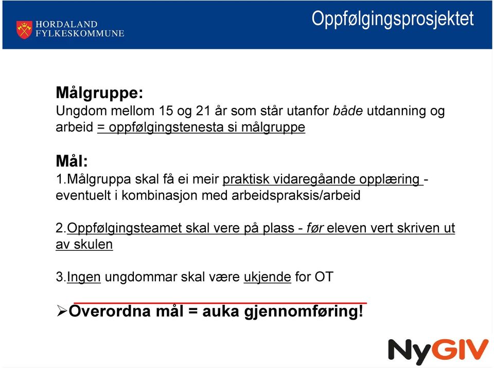 Målgruppa skal få ei meir praktisk vidaregåande opplæring - eventuelt i kombinasjon med arbeidspraksis/arbeid 2.