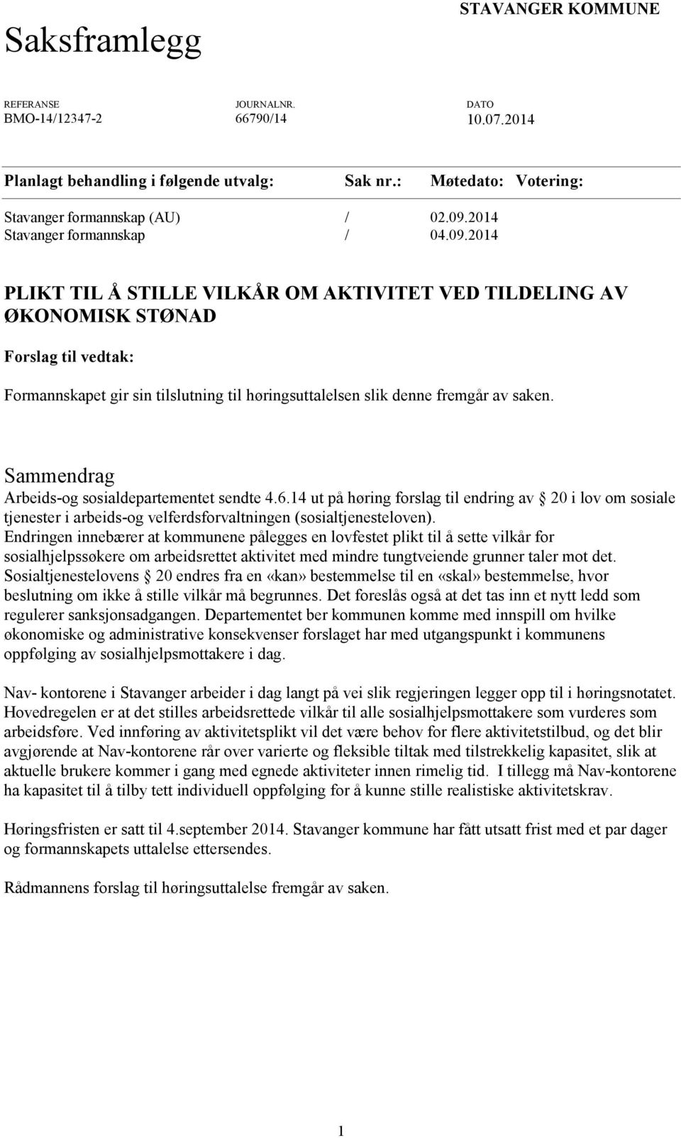 2014 PLIKT TIL Å STILLE VILKÅR OM AKTIVITET VED TILDELING AV ØKONOMISK STØNAD Forslag til vedtak: Formannskapet gir sin tilslutning til høringsuttalelsen slik denne fremgår av saken.