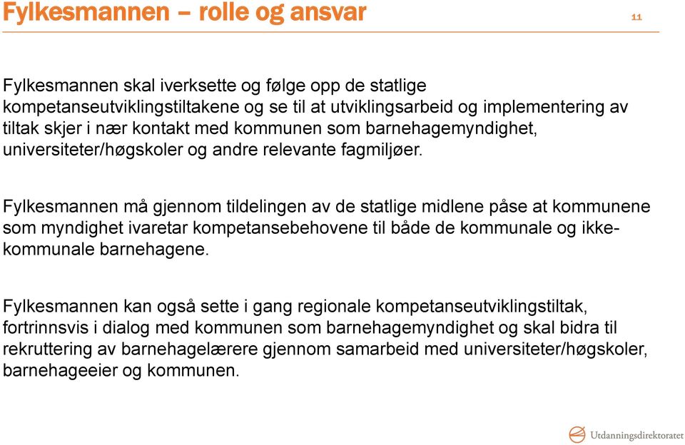 Fylkesmannen må gjennom tildelingen av de statlige midlene påse at kommunene som myndighet ivaretar kompetansebehovene til både de kommunale og ikkekommunale barnehagene.