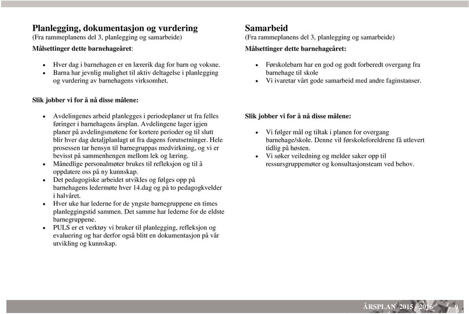 Førskolebarn har en god og godt forberedt overgang fra barnehage til skole Vi ivaretar vårt gode samarbeid med andre faginstanser.