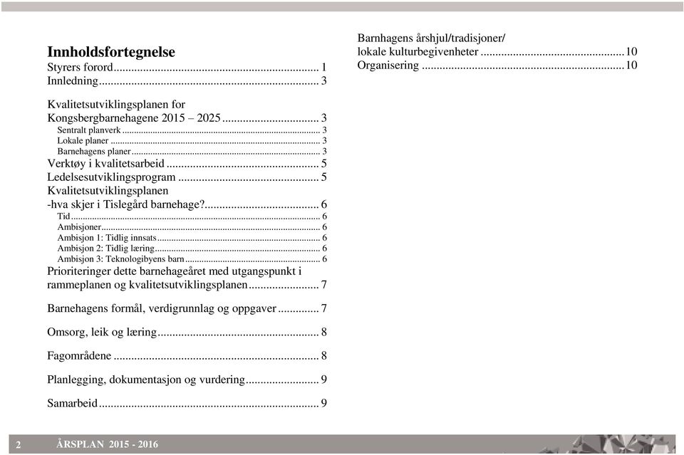 .. 5 Kvalitetsutviklingsplanen -hva skjer i Tislegård barnehage?... 6 Tid... 6 Ambisjoner... 6 Ambisjon 1: Tidlig innsats... 6 Ambisjon 2: Tidlig læring... 6 Ambisjon 3: Teknologibyens barn.