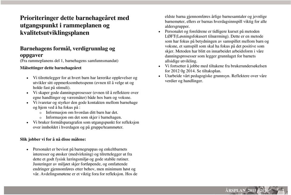 Vi skaper gode danningsprosesser (evnen til å reflektere over egne handlinger og væremåter) både hos barn og voksne.