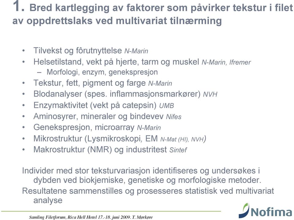 inflammasjonsmarkører) NVH Enzymaktivitet (vekt på catepsin) UMB Aminosyrer, mineraler og bindevev Nifes Genekspresjon, microarray N-Marin Mikrostruktur (Lysmikroskopi, EM N-Mat