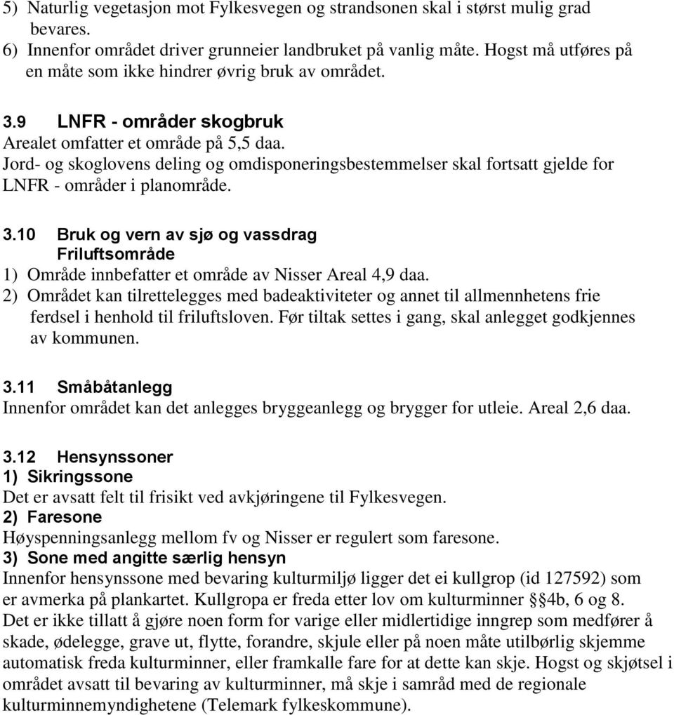 Jord- og skoglovens deling og omdisponeringsbestemmelser skal fortsatt gjelde for LNFR - områder i planområde. 3.