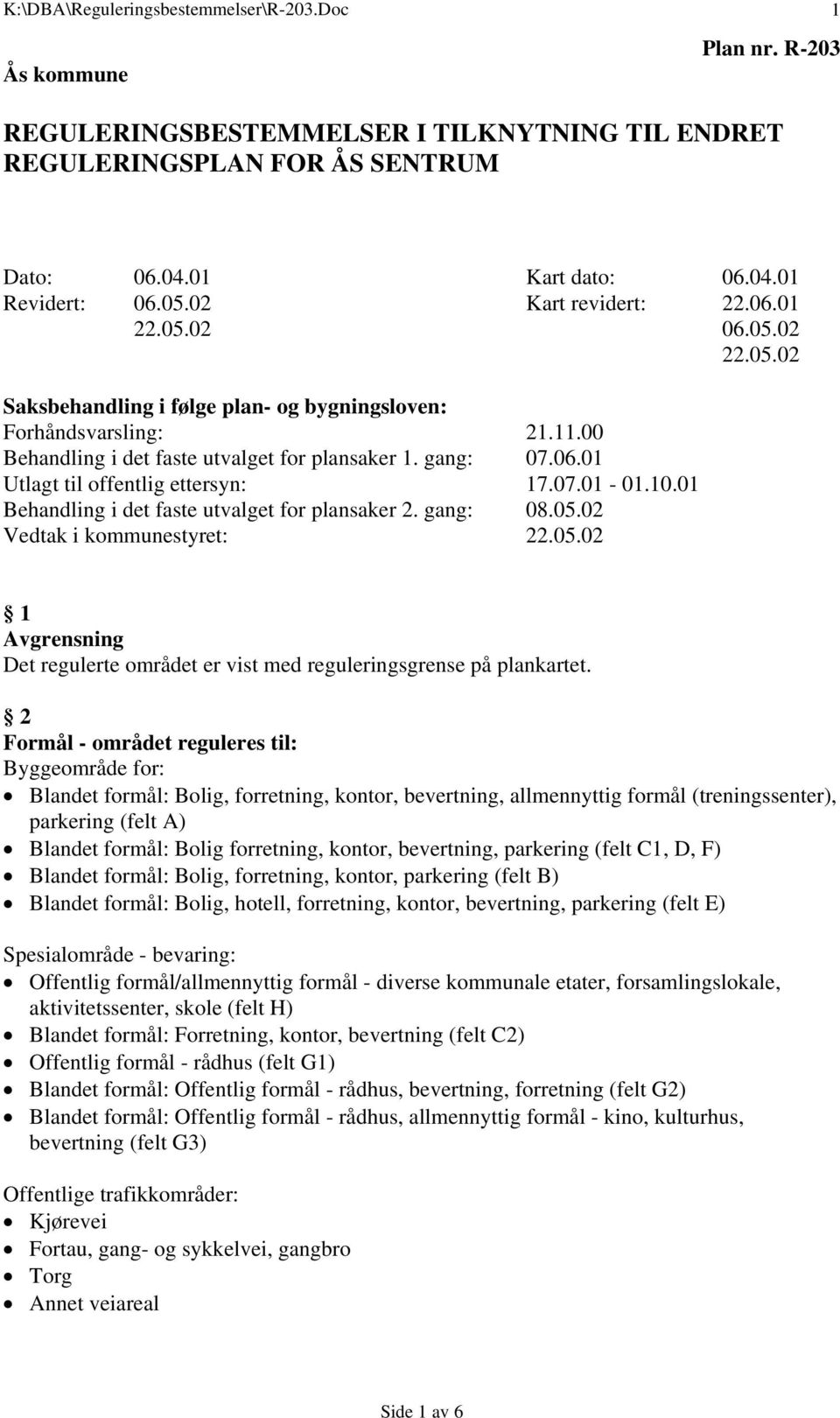 01 Behandling i det faste utvalget for plansaker 2. gang: 08.05.02 Vedtak i kommunestyret: 22.05.02 1 Avgrensning Det regulerte området er vist med reguleringsgrense på plankartet.