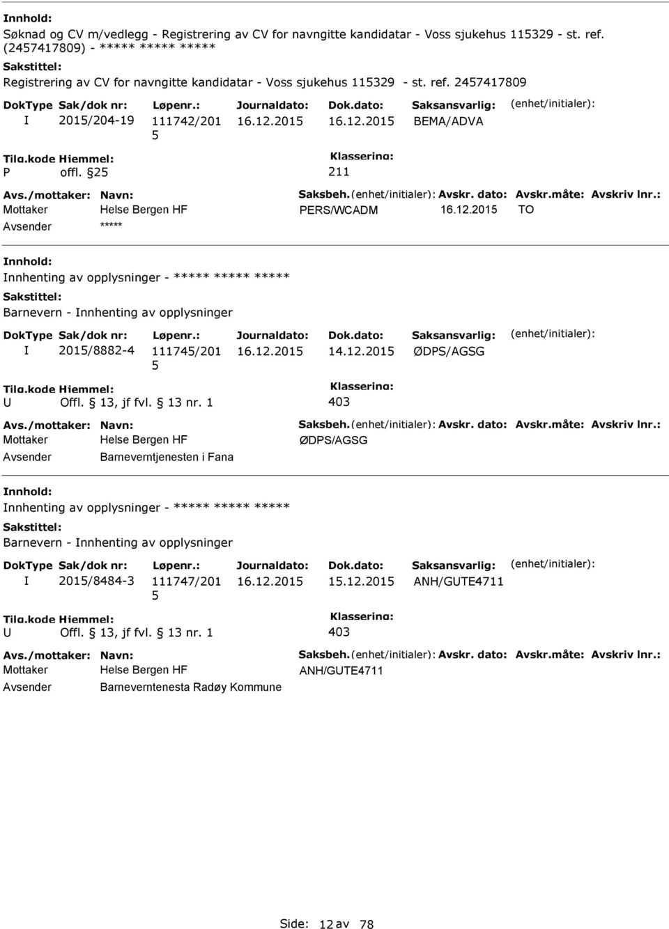 dato: Avskr.måte: Avskriv lnr.: ERS/WCADM TO ***** nnhenting av opplysninger - ***** ***** ***** Barnevern - nnhenting av opplysninger 201/8882-4 11174/201 14.12.201 ØDS/AGSG 403 Avs.