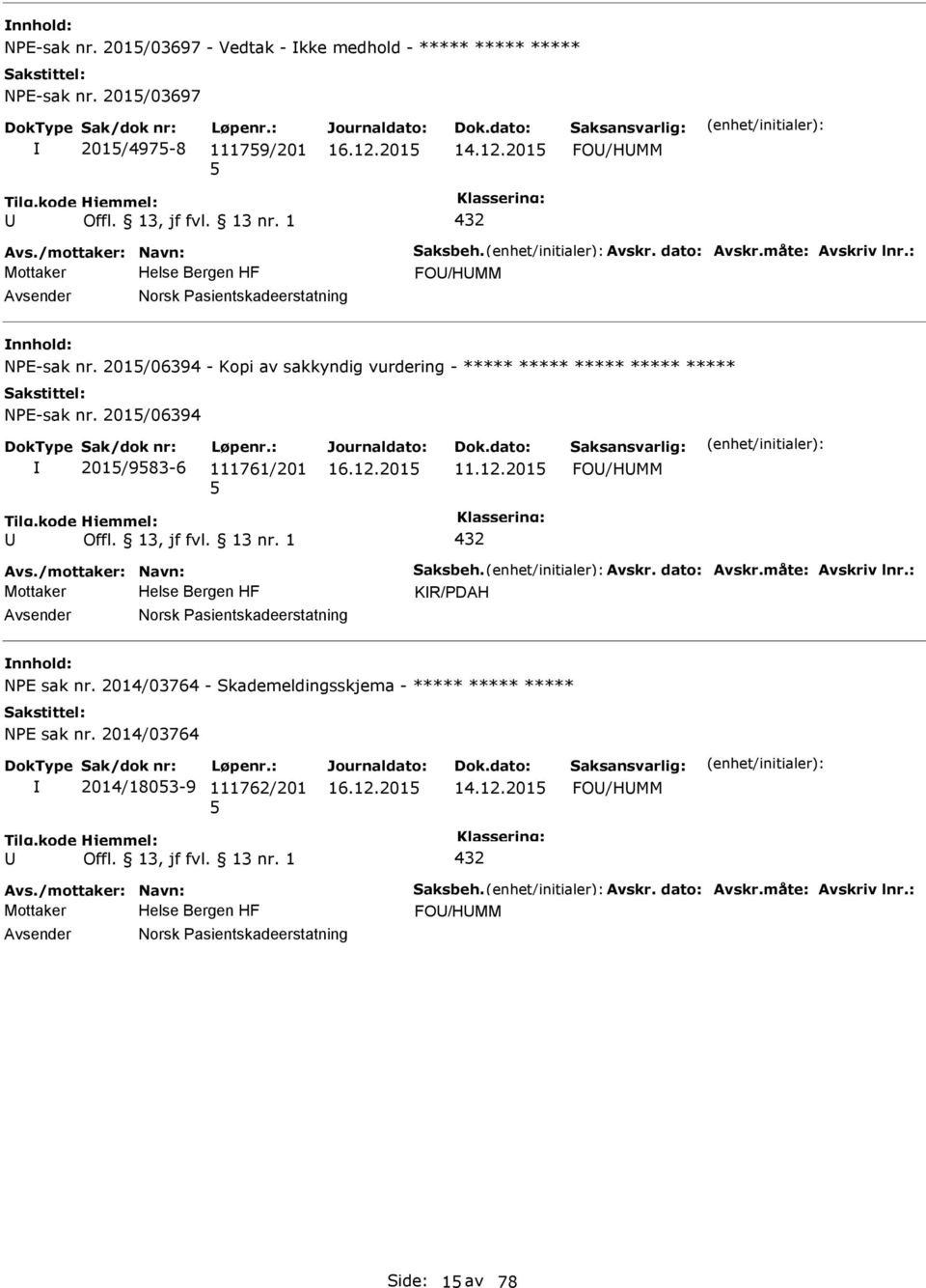 201/06394 201/983-6 111761/201 11.12.201 FO/HMM 432 Avs./mottaker: Navn: Saksbeh. Avskr. dato: Avskr.måte: Avskriv lnr.: KR/DAH Norsk asientskadeerstatning NE sak nr.