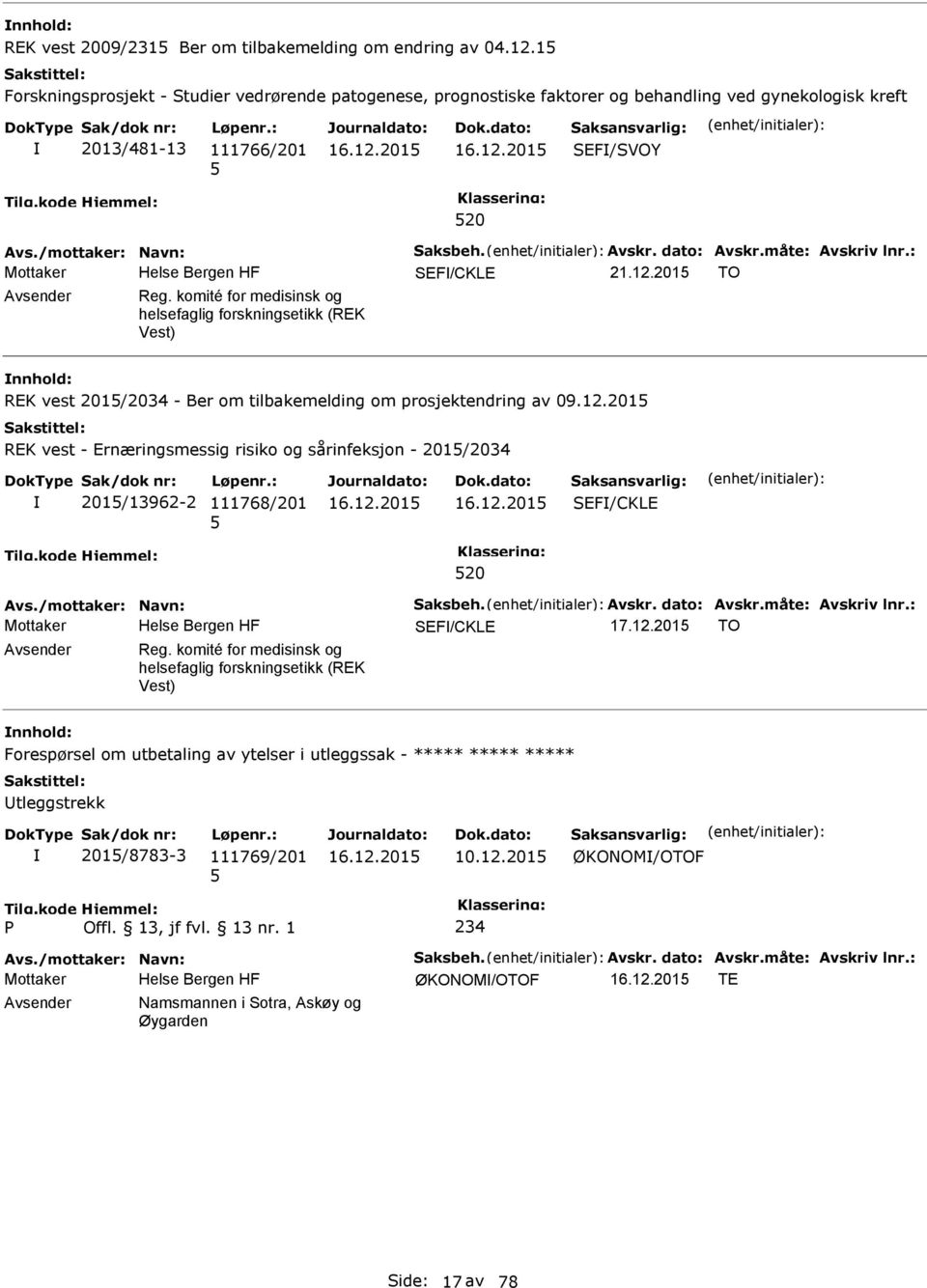 måte: Avskriv lnr.: SEF/CKLE 21.12.201 TO Reg. komité for medisinsk og helsefaglig forskningsetikk (REK Vest) REK vest 201/2034 - Ber om tilbakemelding om prosjektendring av 09.12.201 REK vest - Ernæringsmessig risiko og sårinfeksjon - 201/2034 201/13962-2 111768/201 SEF/CKLE 20 Avs.