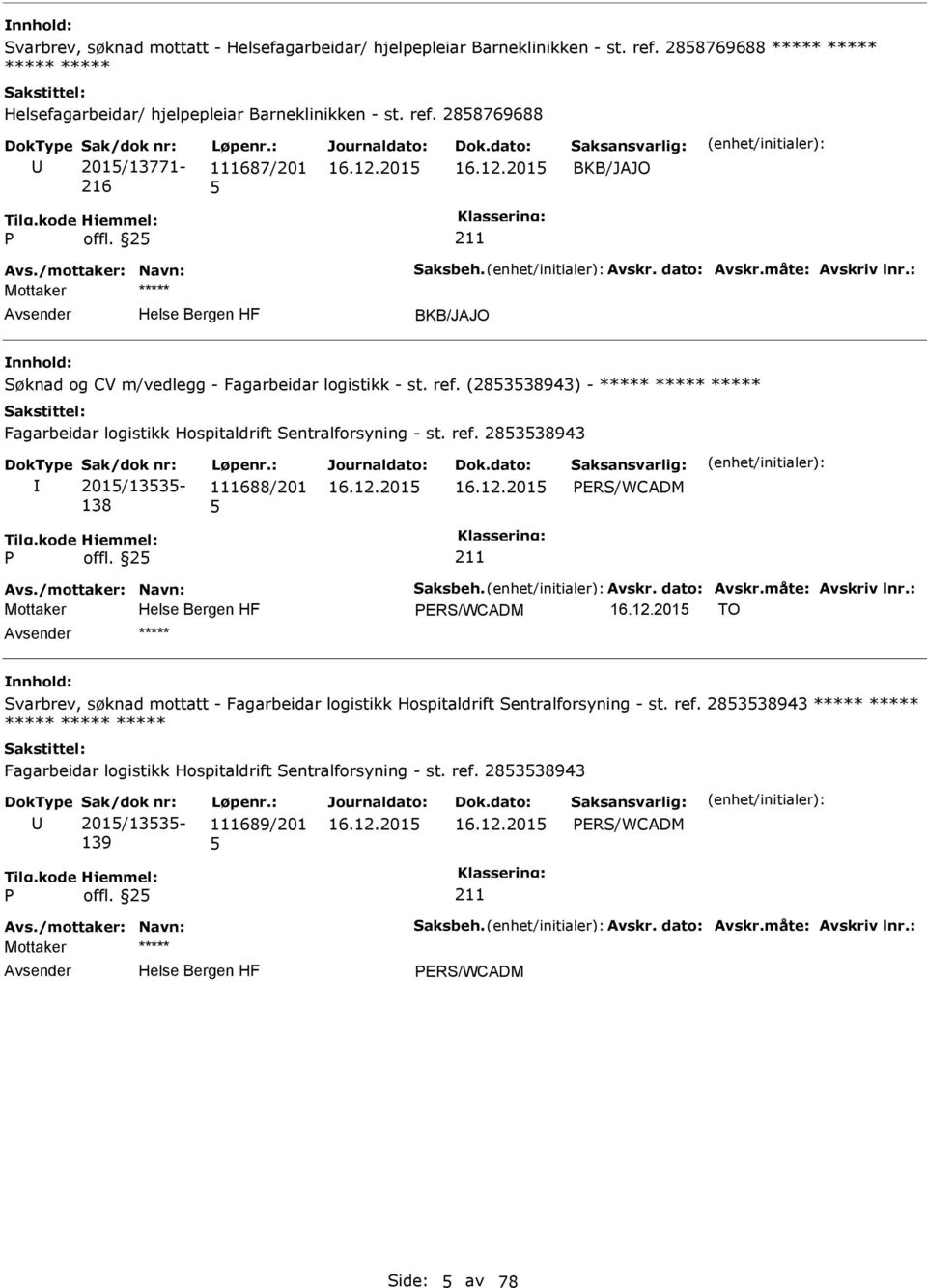 (28338943) - ***** ***** ***** Fagarbeidar logistikk Hospitaldrift Sentralforsyning - st. ref. 28338943 201/133-138 111688/201 ERS/WCADM offl. 2 Avs./mottaker: Navn: Saksbeh. Avskr. dato: Avskr.