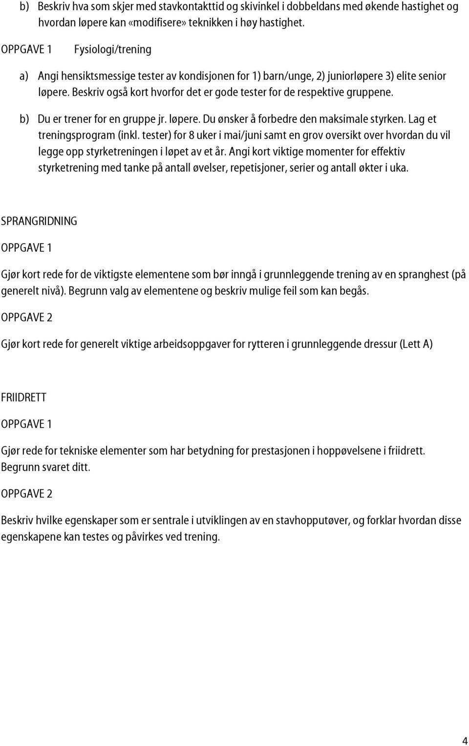 b) Du er trener for en gruppe jr. løpere. Du ønsker å forbedre den maksimale styrken. Lag et treningsprogram (inkl.