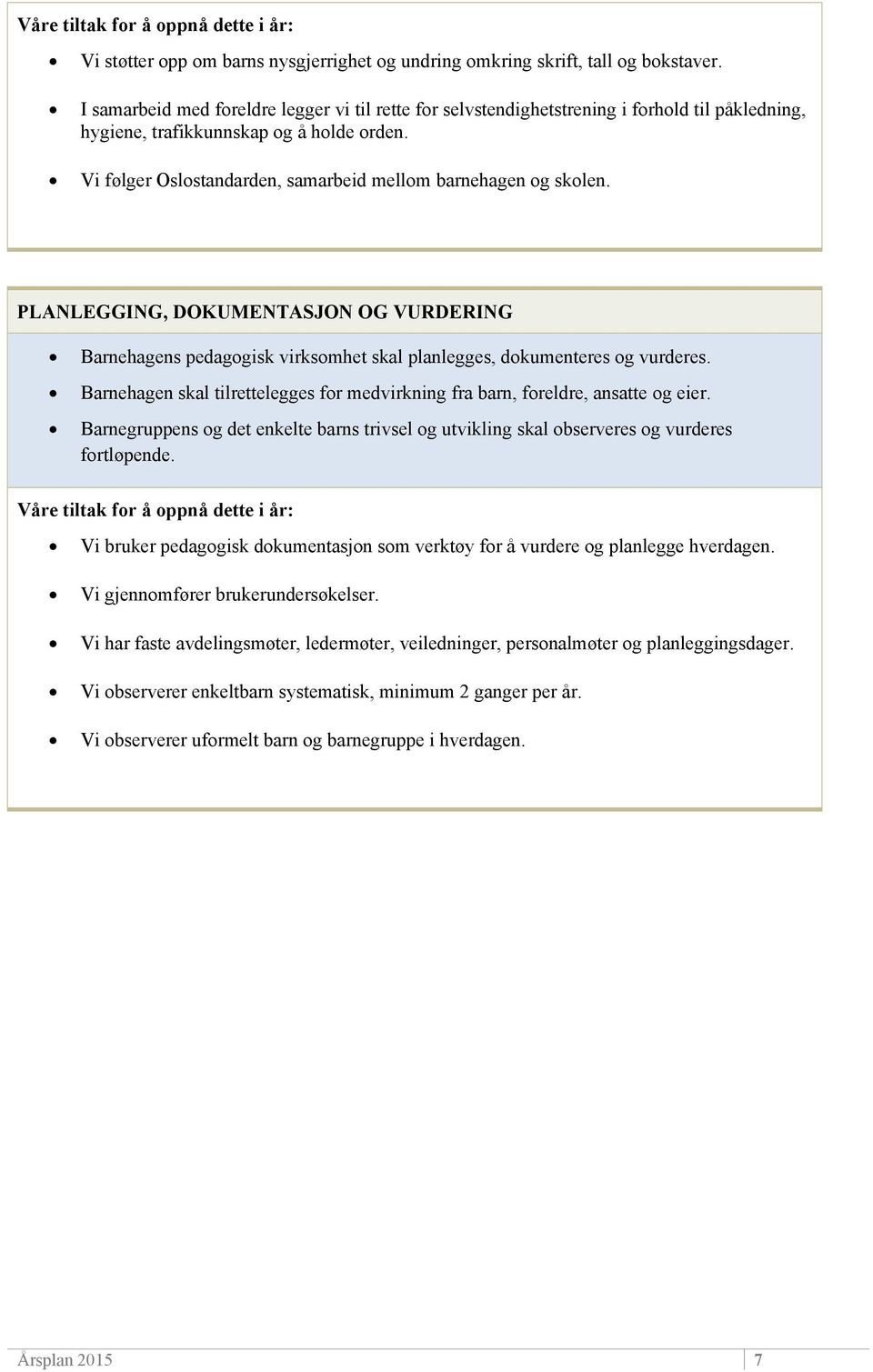 Vi følger Oslostandarden, samarbeid mellom barnehagen og skolen. PLANLEGGING, DOKUMENTASJON OG VURDERING Barnehagens pedagogisk virksomhet skal planlegges, dokumenteres og vurderes.