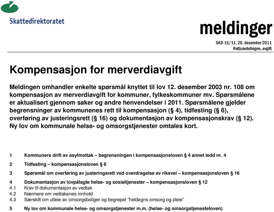 Spørsmålene gjelder begrensninger av kommunenes rett til kompensasjon ( 4), tidfesting ( 6), overføring av justeringsrett ( 16) og dokumentasjon av kompensasjonskrav ( 12).