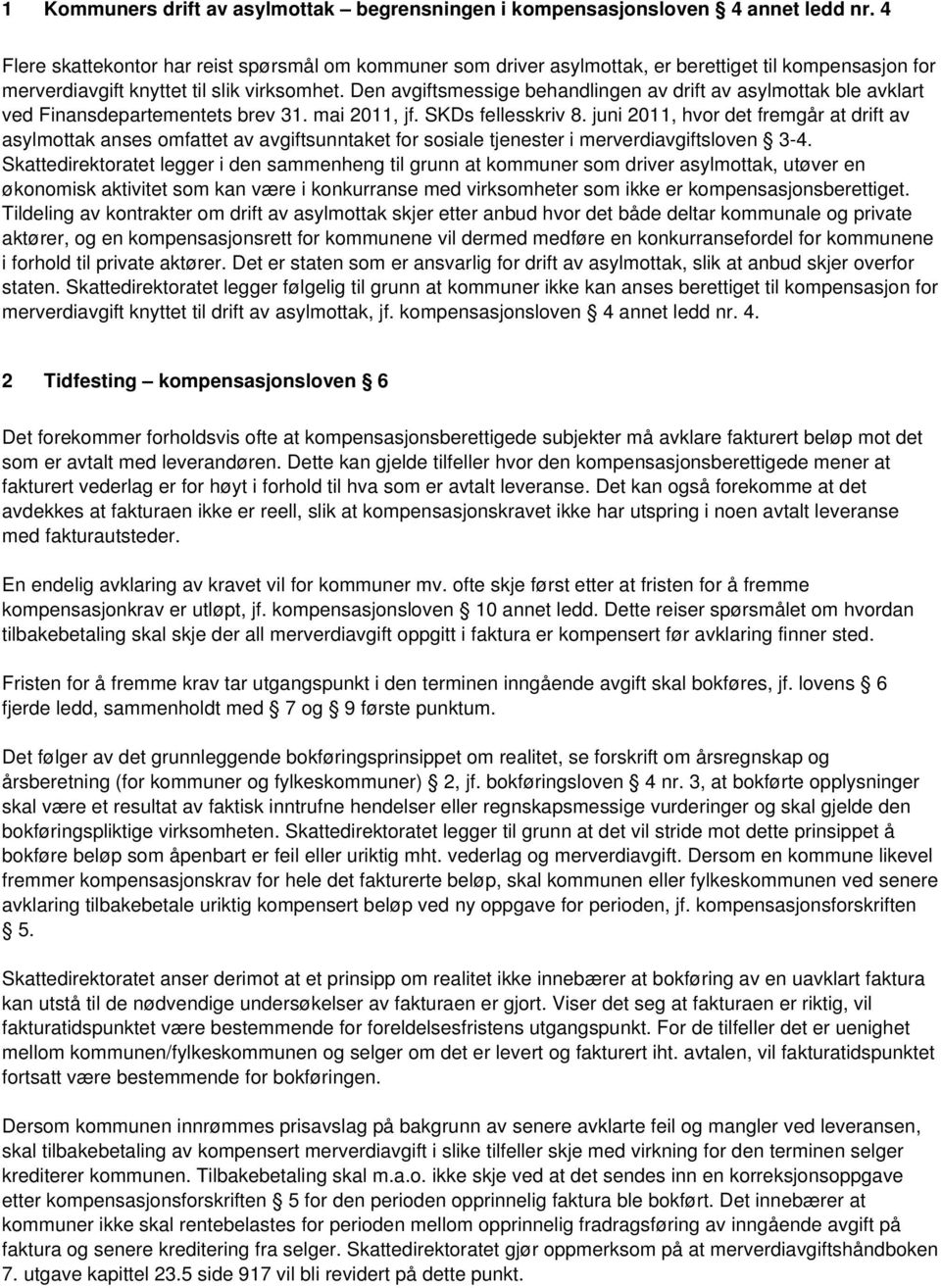 Den avgiftsmessige behandlingen av drift av asylmottak ble avklart ved Finansdepartementets brev 31. mai 2011, jf. SKDs fellesskriv 8.