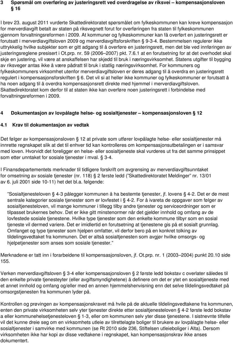 gjennom forvaltningsreformen i 2009. At kommuner og fylkeskommuner kan få overført en justeringsrett er forutsatt i merverdiavgiftsloven 2009 og merverdiavgiftsforskriften 9-3-4.