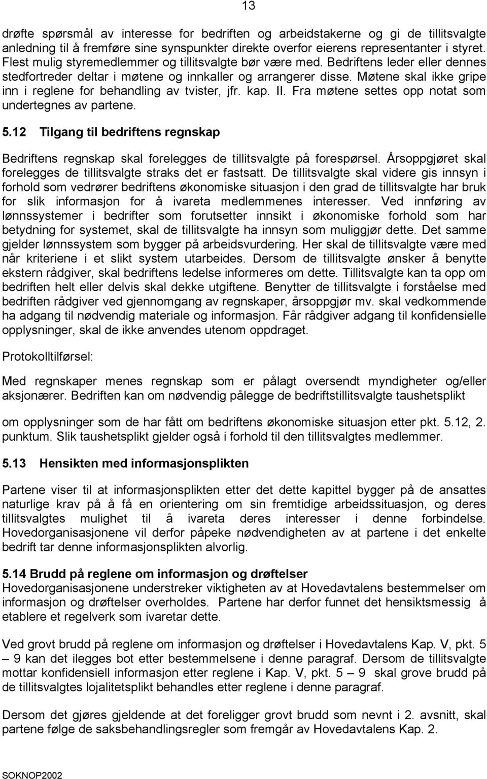 Møtene skal ikke gripe inn i reglene for behandling av tvister, jfr. kap. II. Fra møtene settes opp notat som undertegnes av partene. 5.