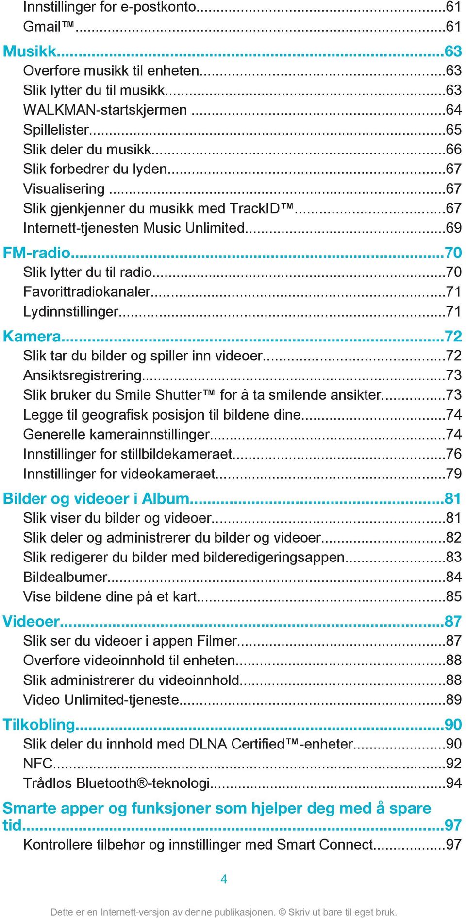 ..70 Favorittradiokanaler...71 Lydinnstillinger...71 Kamera...72 Slik tar du bilder og spiller inn videoer...72 Ansiktsregistrering...73 Slik bruker du Smile Shutter for å ta smilende ansikter.