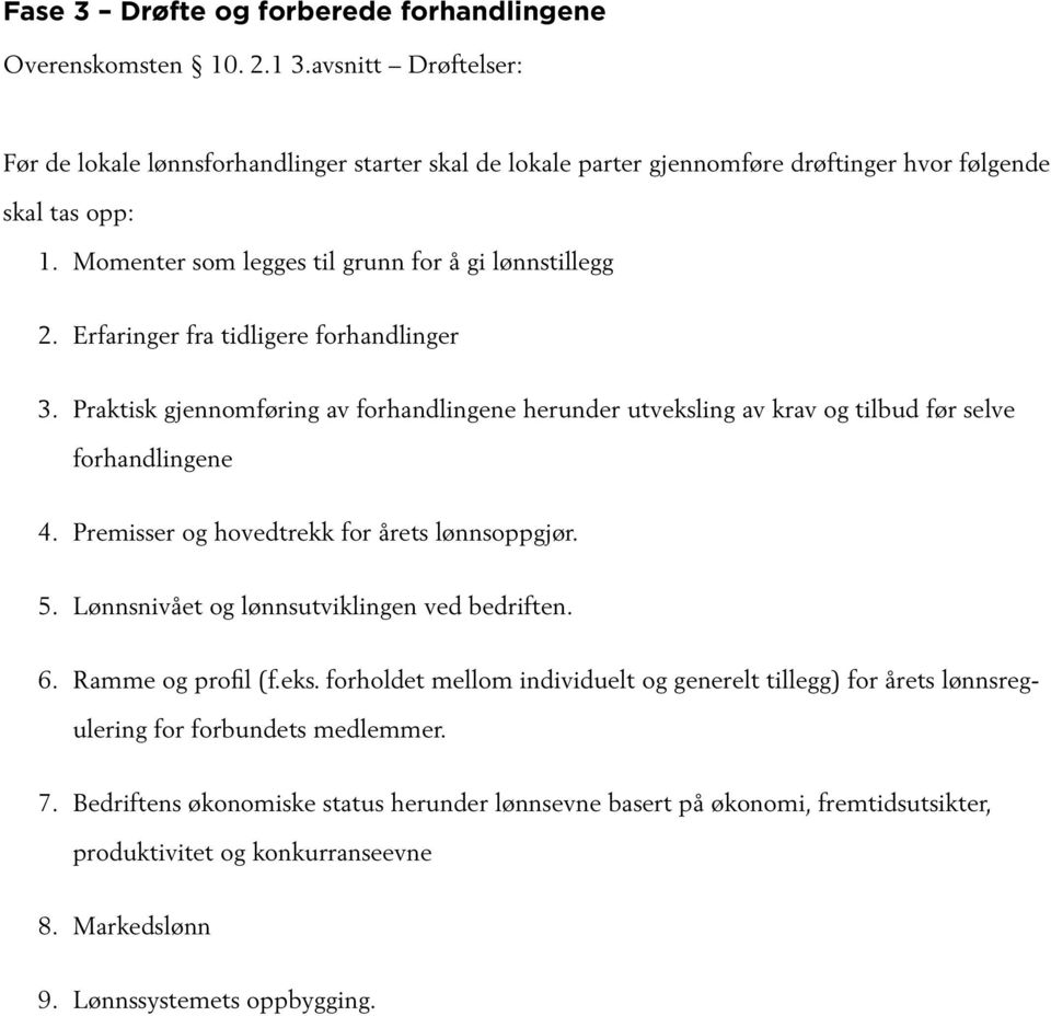 Erfaringer fra tidligere forhandlinger 3. Praktisk gjennomføring av forhandlingene herunder utveksling av krav og tilbud før selve forhandlingene 4. Premisser og hovedtrekk for årets lønnsoppgjør. 5.