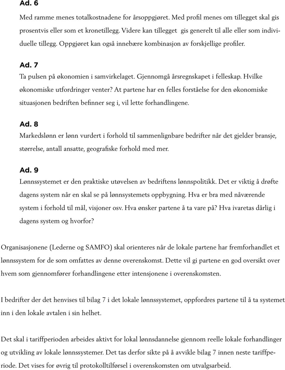 Gjennomgå årsregnskapet i felleskap. Hvilke økonomiske utfordringer venter? At partene har en felles forståelse for den økonomiske situasjonen bedriften befinner seg i, vil lette forhandlingene. Ad.