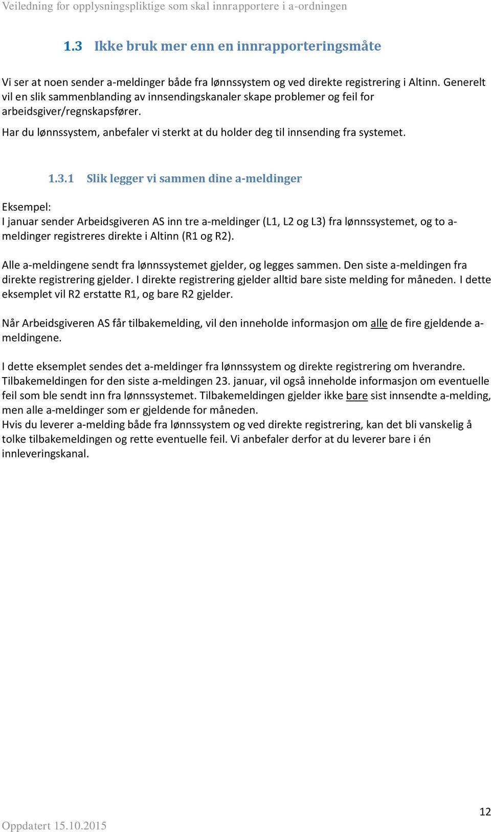 1.3.1 Slik legger vi sammen dine a-meldinger Eksempel: I januar sender Arbeidsgiveren AS inn tre a-meldinger (L1, L2 og L3) fra lønnssystemet, og to a- meldinger registreres direkte i Altinn (R1 og