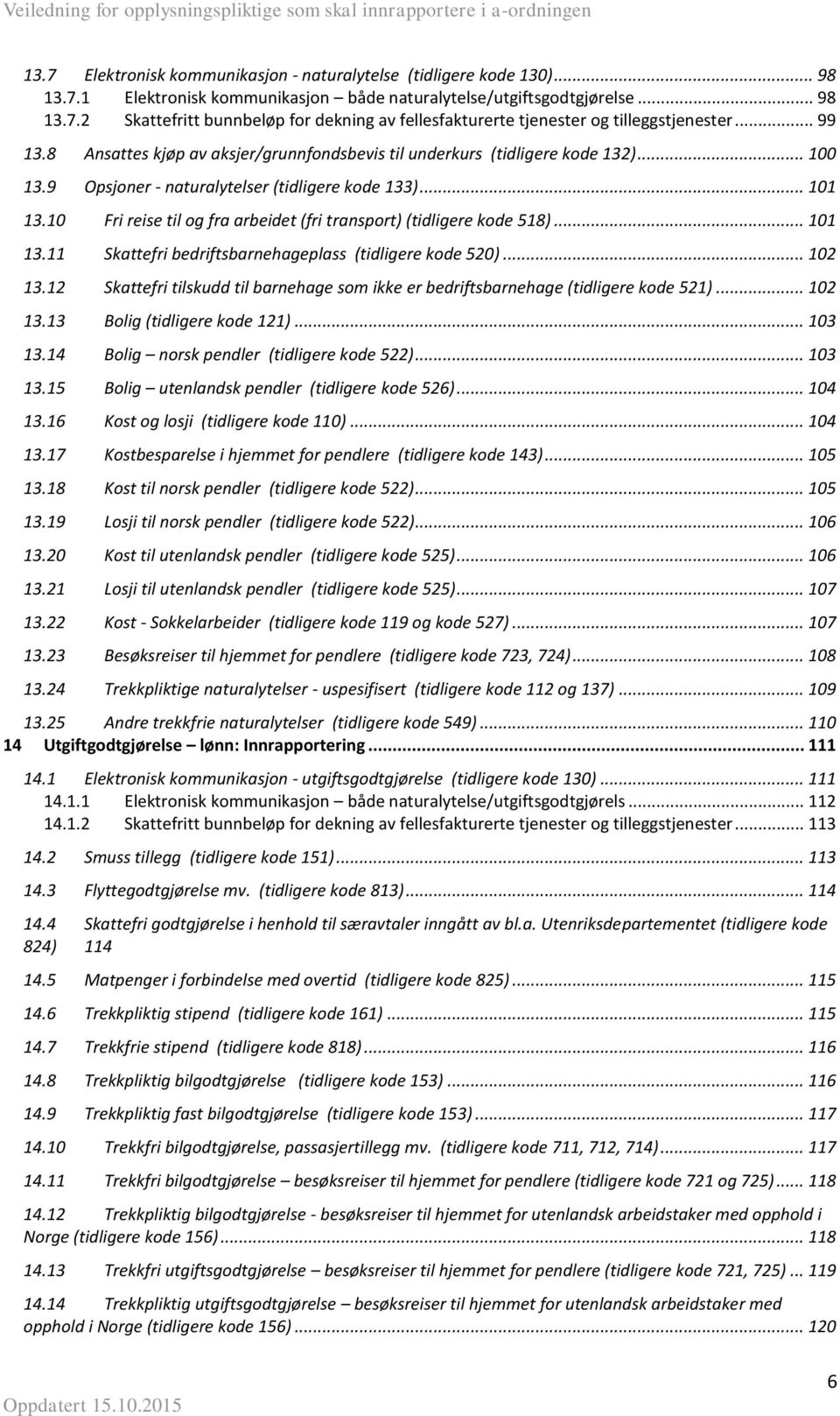 10 Fri reise til og fra arbeidet (fri transport) (tidligere kode 518)... 101 13.11 Skattefri bedriftsbarnehageplass (tidligere kode 520)... 102 13.