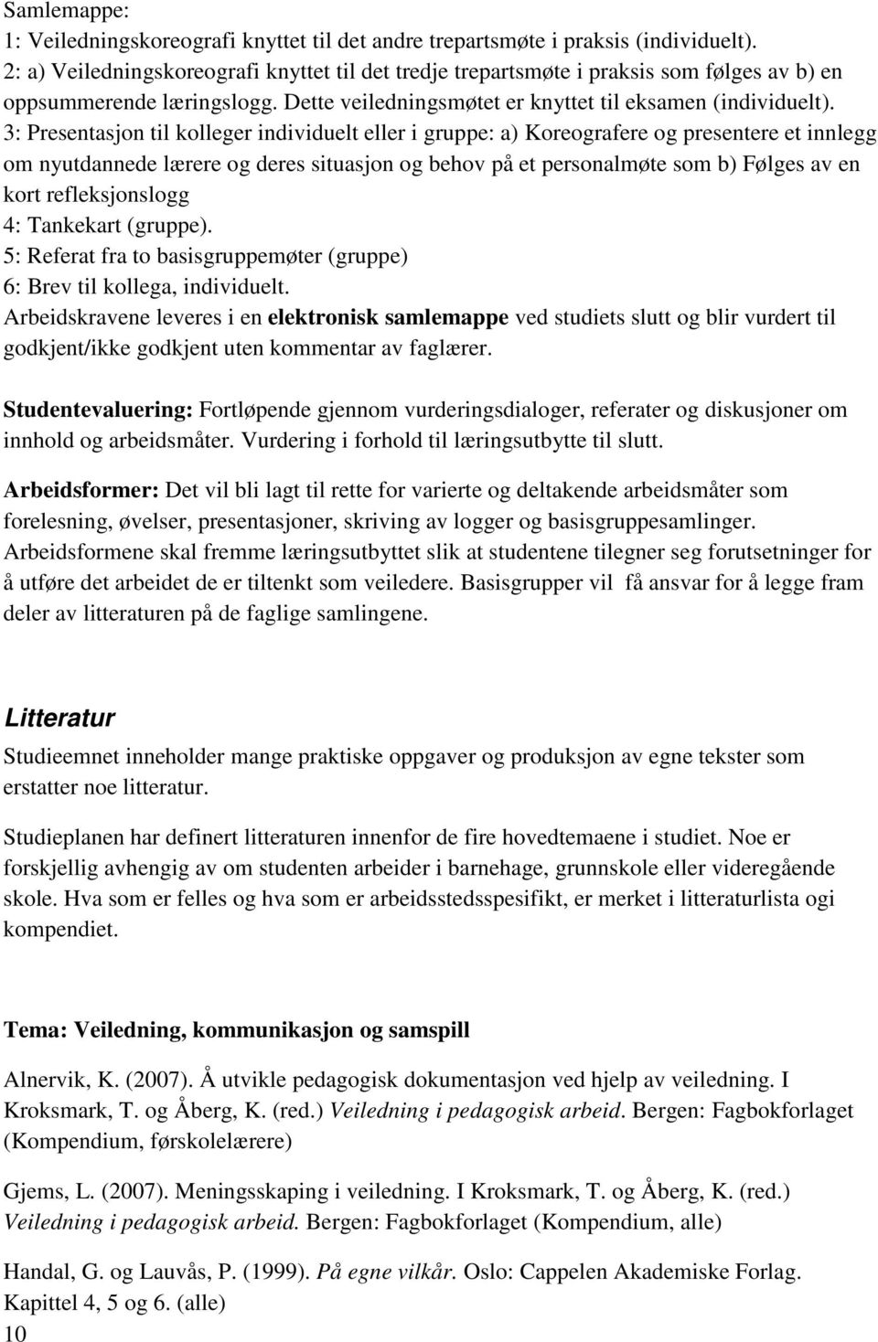 3: Presentasjon til kolleger individuelt eller i gruppe: a) Koreografere og presentere et innlegg om nyutdannede lærere og deres situasjon og behov på et personalmøte som b) Følges av en kort