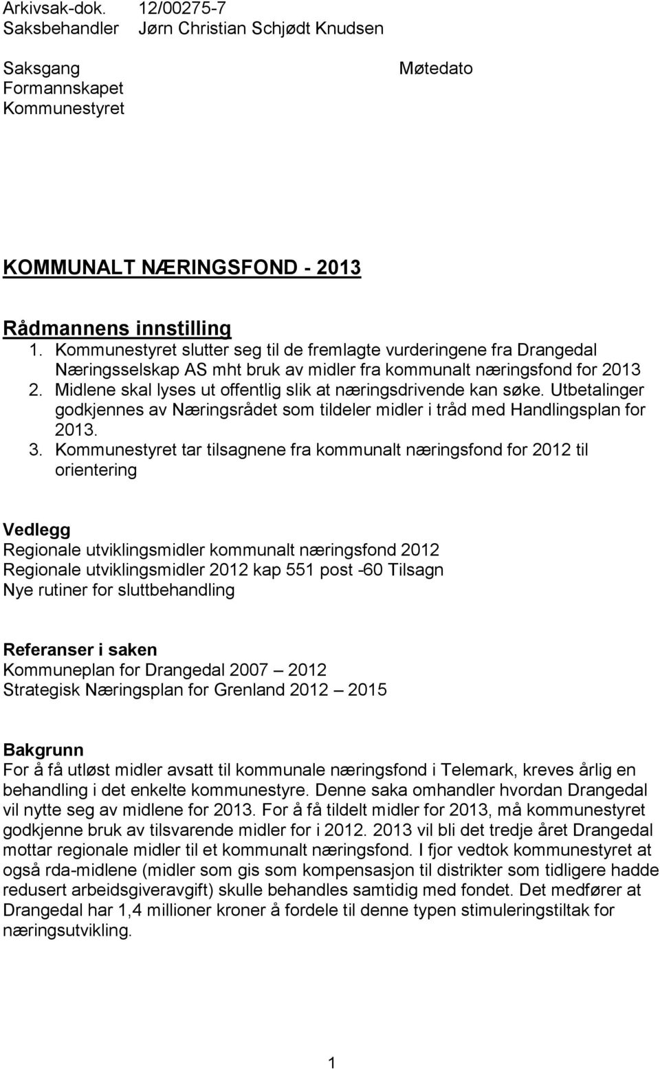 Midlene skal lyses ut offentlig slik at næringsdrivende kan søke. Utbetalinger godkjennes av Næringsrådet som tildeler midler i tråd med Handlingsplan for 2013. 3.