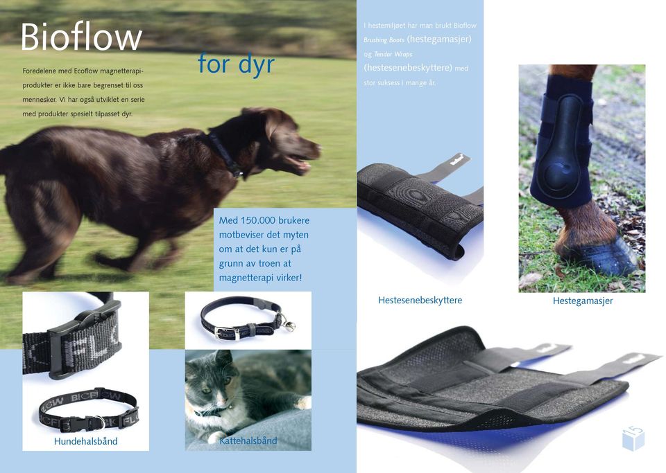 for dyr I hestemiljøet har man brukt Bioflow Brushing Boots (hestegamasjer) og Tendor Wraps (hestesenebeskyttere) med