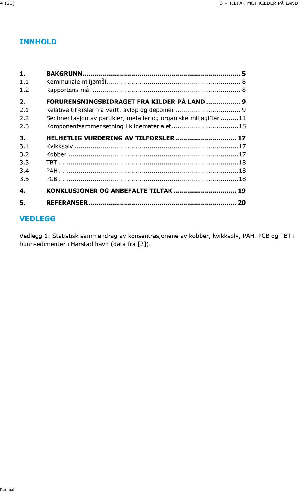 3 Komponentsammensetning i kildematerialet... 15 3. HELHETLIG VURDERING AV TILFØRSLER... 17 3.1 Kvikksølv... 17 3.2 Kobber... 17 3.3 TBT... 18 3.4 PAH... 18 3.5 PCB.