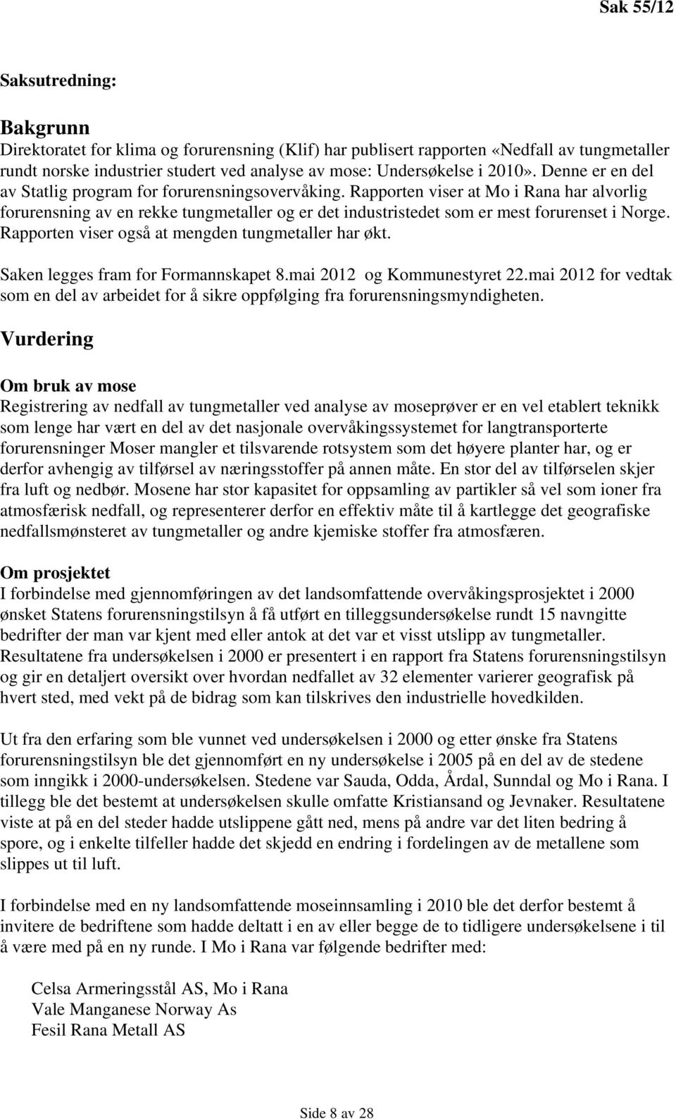 Rapporten viser at Mo i Rana har alvorlig forurensning av en rekke tungmetaller og er det industristedet som er mest forurenset i Norge. Rapporten viser også at mengden tungmetaller har økt.