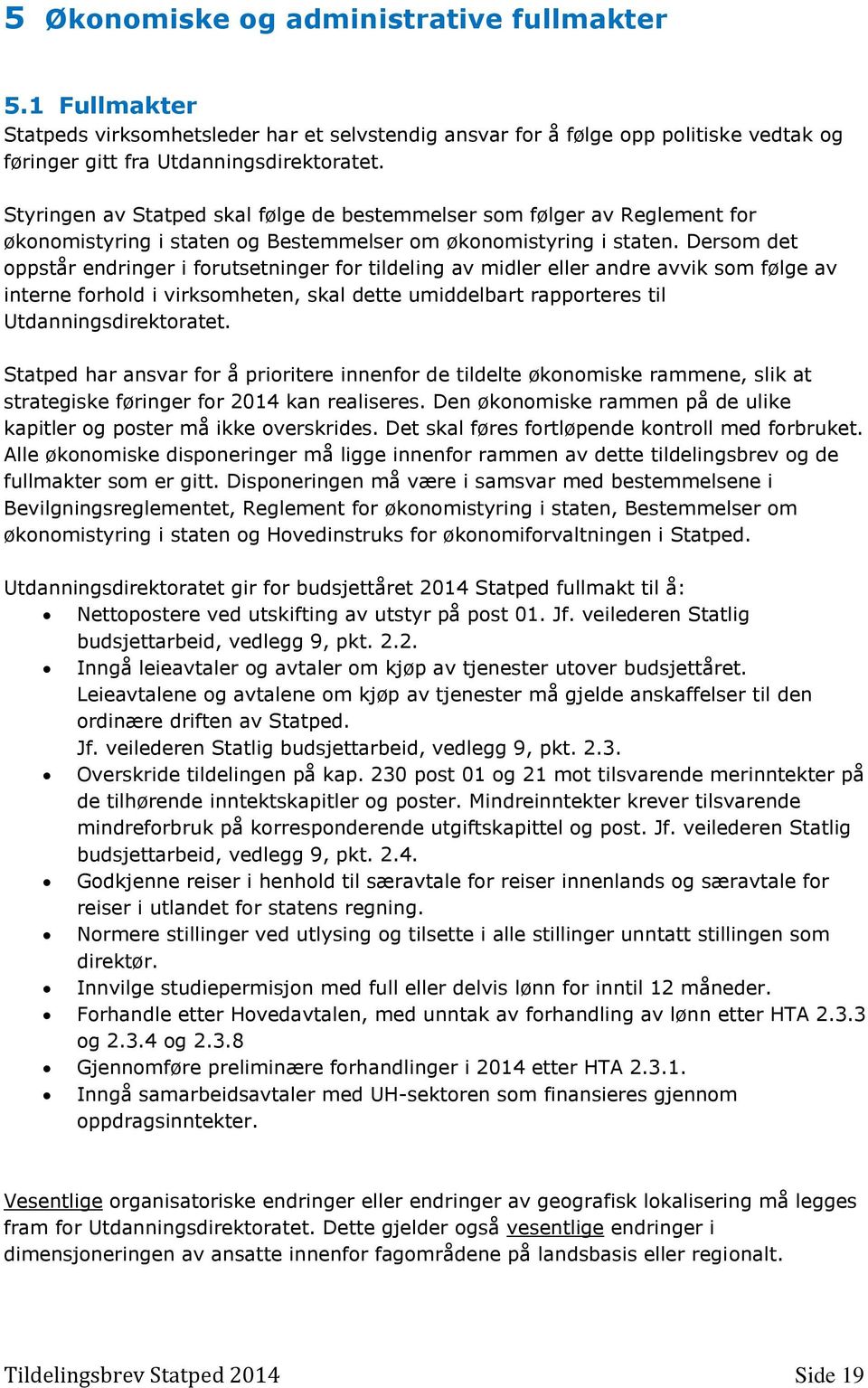 Dersom det oppstår endringer i forutsetninger for tildeling av midler eller andre avvik som følge av interne forhold i virksomheten, skal dette umiddelbart rapporteres til Utdanningsdirektoratet.