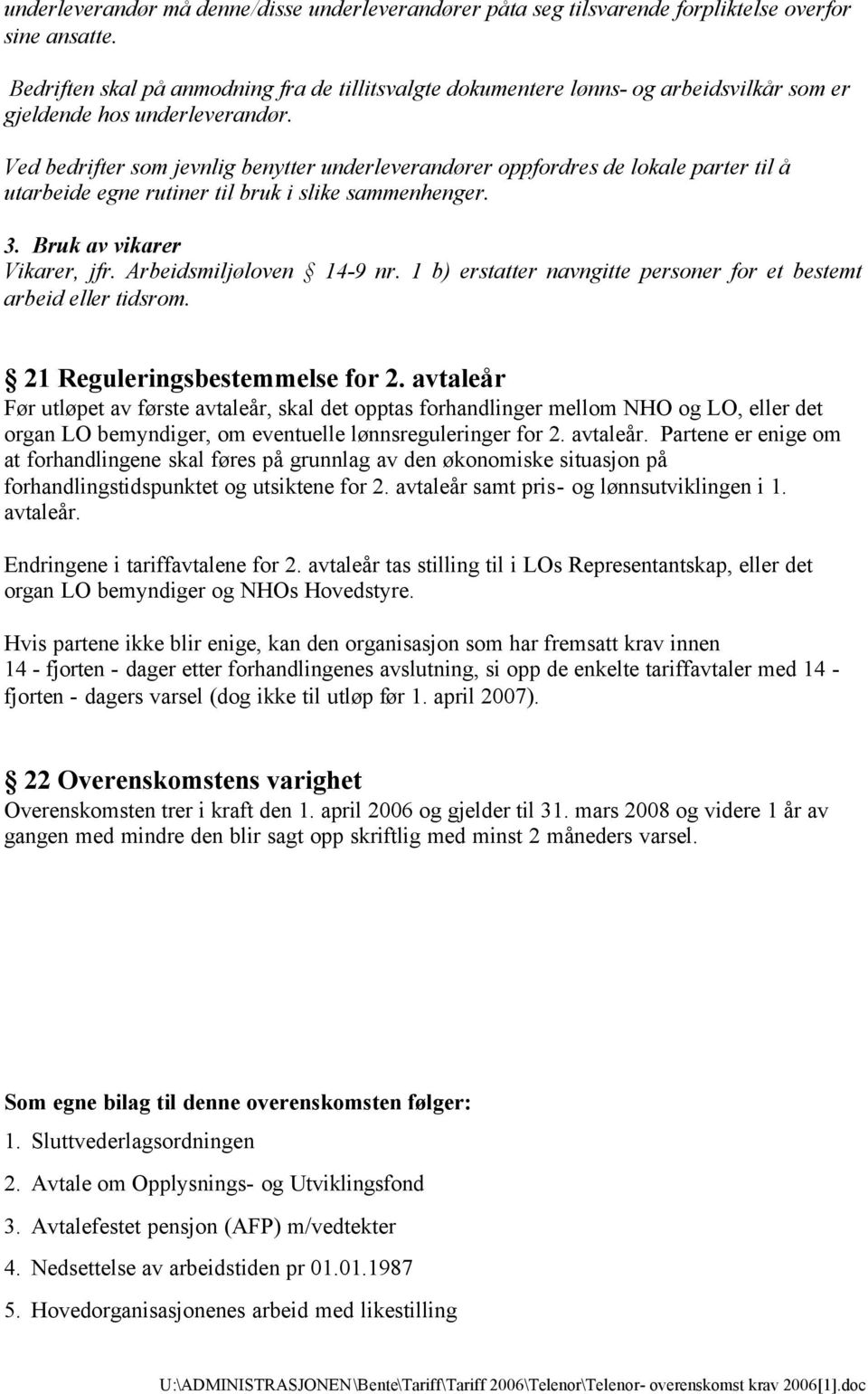 Ved bedrifter som jevnlig benytter underleverandører oppfordres de lokale parter til å utarbeide egne rutiner til bruk i slike sammenhenger. 3. Bruk av vikarer Vikarer, jfr. Arbeidsmiljøloven 14-9 nr.