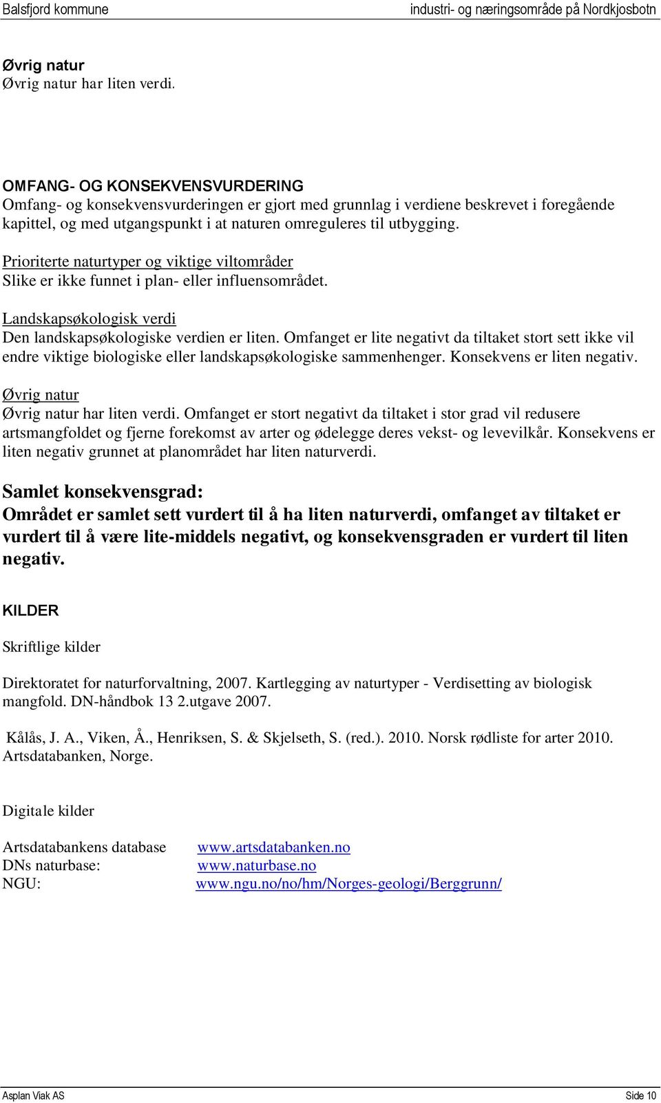 Prioriterte naturtyper og viktige viltområder Slike er ikke funnet i plan- eller influensområdet. Landskapsøkologisk verdi Den landskapsøkologiske verdien er liten.