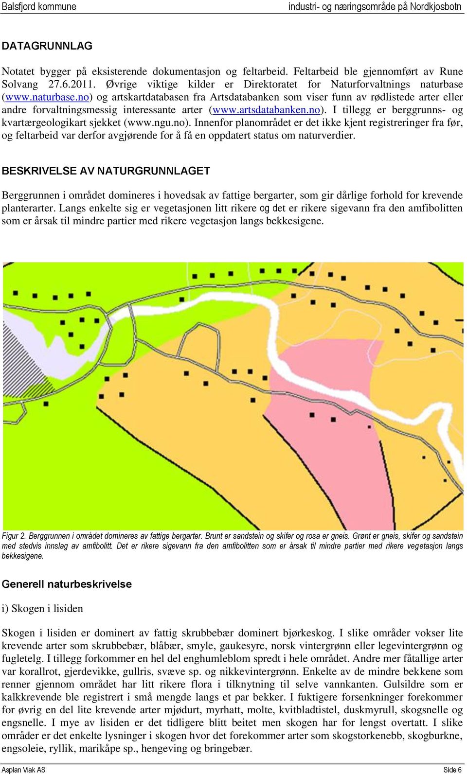 (www.naturbase.no) og artskartdatabasen fra Artsdatabanken som viser funn av rødlistede arter eller andre forvaltningsmessig interessante arter (www.artsdatabanken.no). I tillegg er berggrunns- og kvartærgeologikart sjekket (www.