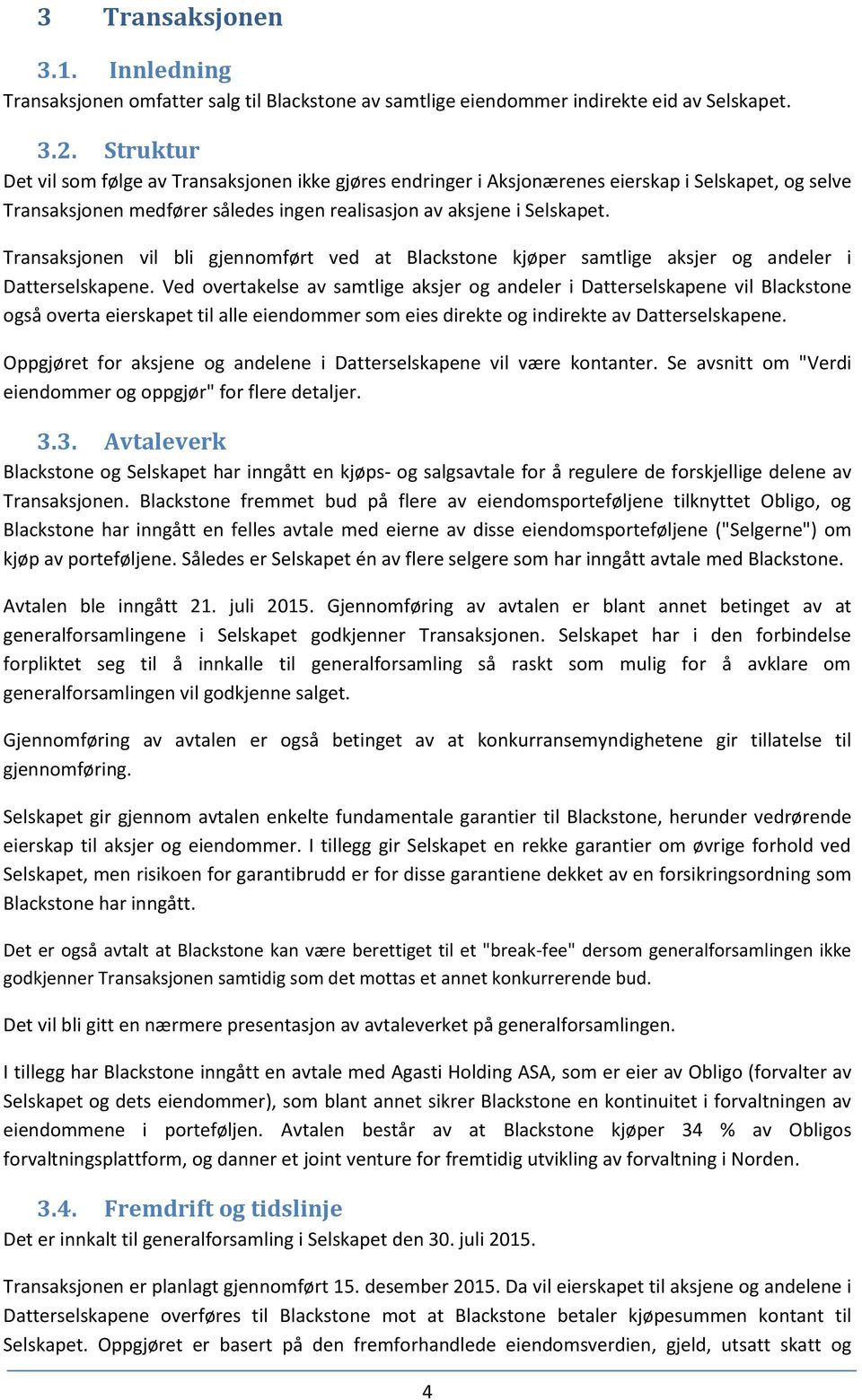 Transaksjonen vil bli gjennomført ved at Blackstone kjøper samtlige aksjer og andeler i Datterselskapene.