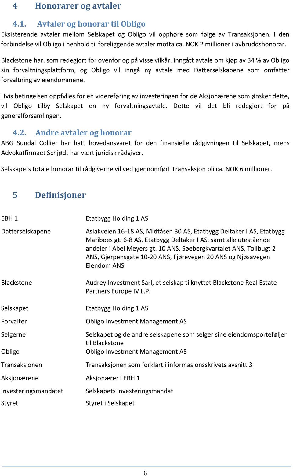 Blackstone har, som redegjort for ovenfor og på visse vilkår, inngått avtale om kjøp av 34 % av Obligo sin forvaltningsplattform, og Obligo vil inngå ny avtale med Datterselskapene som omfatter