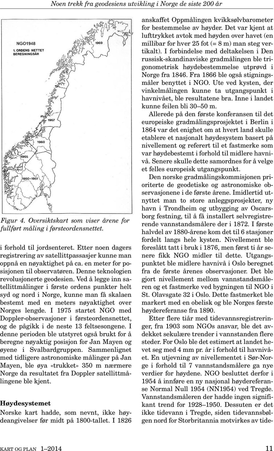 Ved å legge inn satellittmålinger i første ordens punkter helt syd og nord i Norge, kunne man få skalaen bestemt med en meters nøyaktighet over Norges lengde.