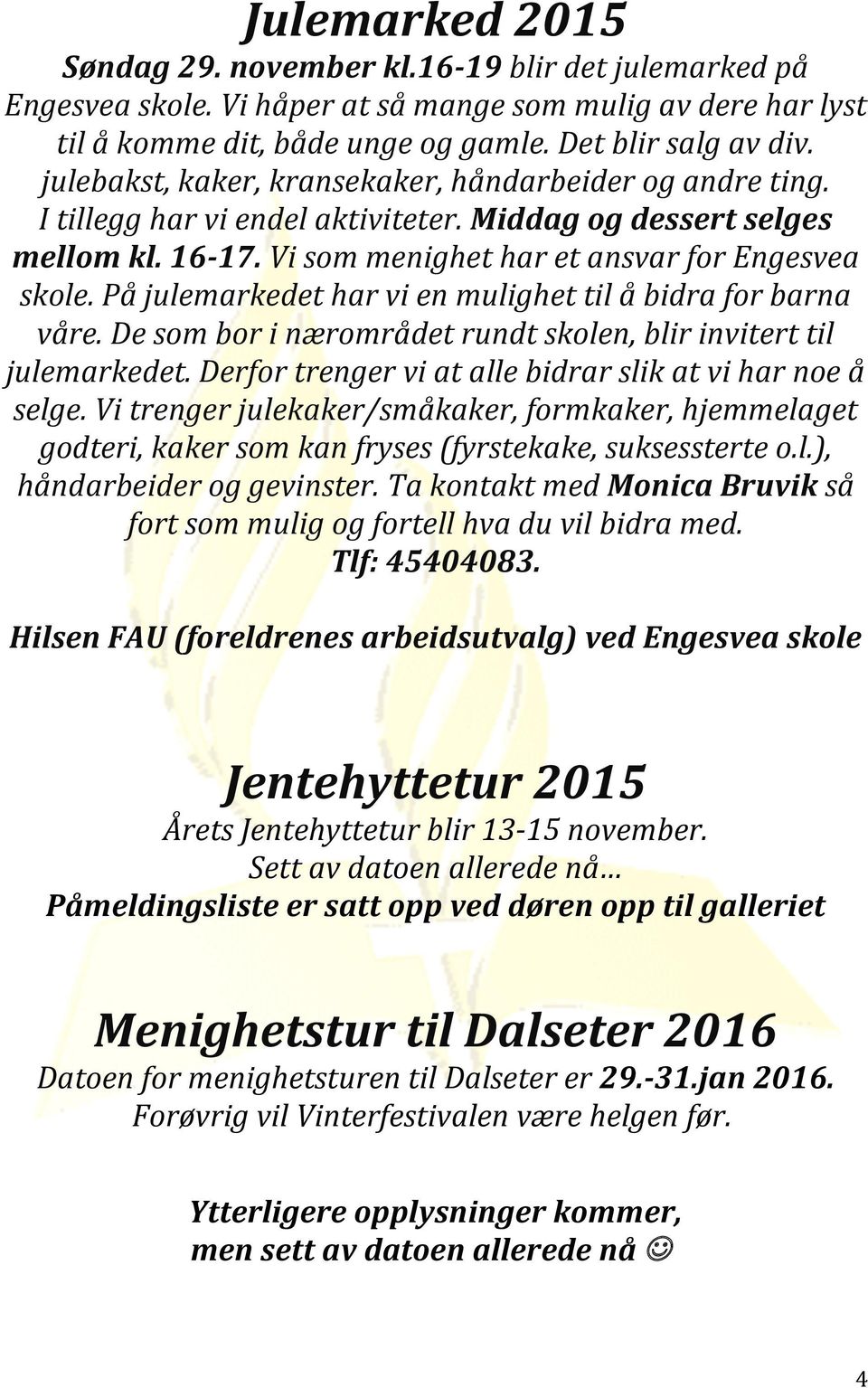 På julemarkedet har vi en mulighet til å bidra for barna våre. De som bor i nærområdet rundt skolen, blir invitert til julemarkedet. Derfor trenger vi at alle bidrar slik at vi har noe å selge.