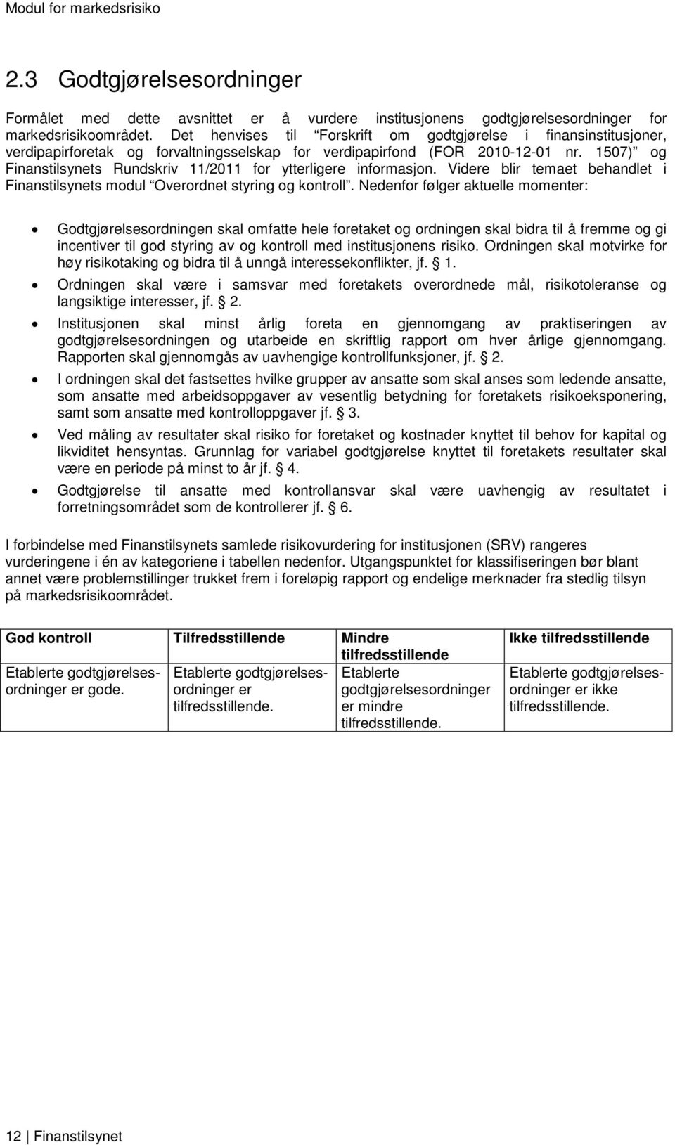 1507) og Finanstilsynets Rundskriv 11/2011 for ytterligere informasjon. Videre blir temaet behandlet i Finanstilsynets modul Overordnet styring og kontroll.