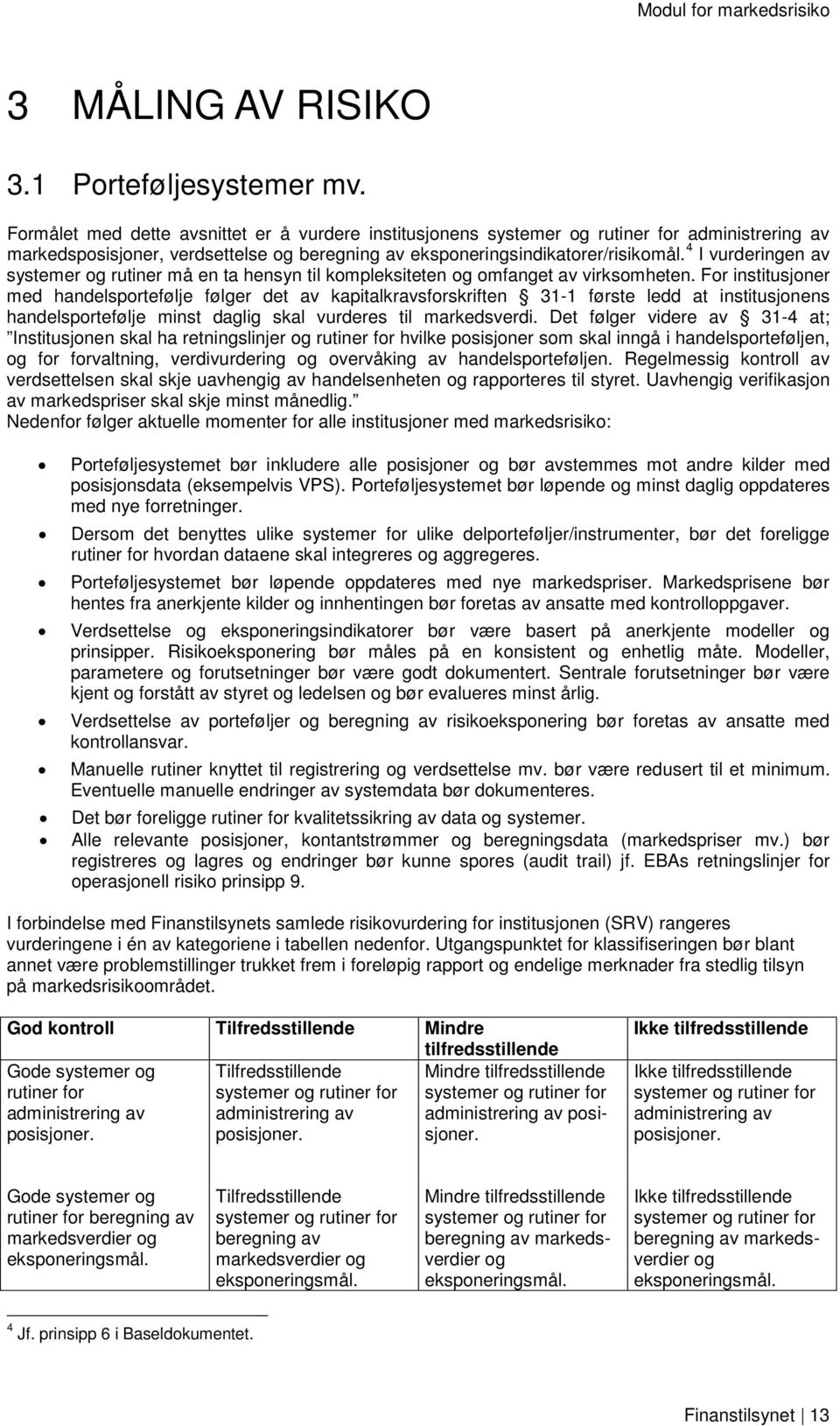 4 I vurderingen av systemer og rutiner må en ta hensyn til kompleksiteten og omfanget av virksomheten.