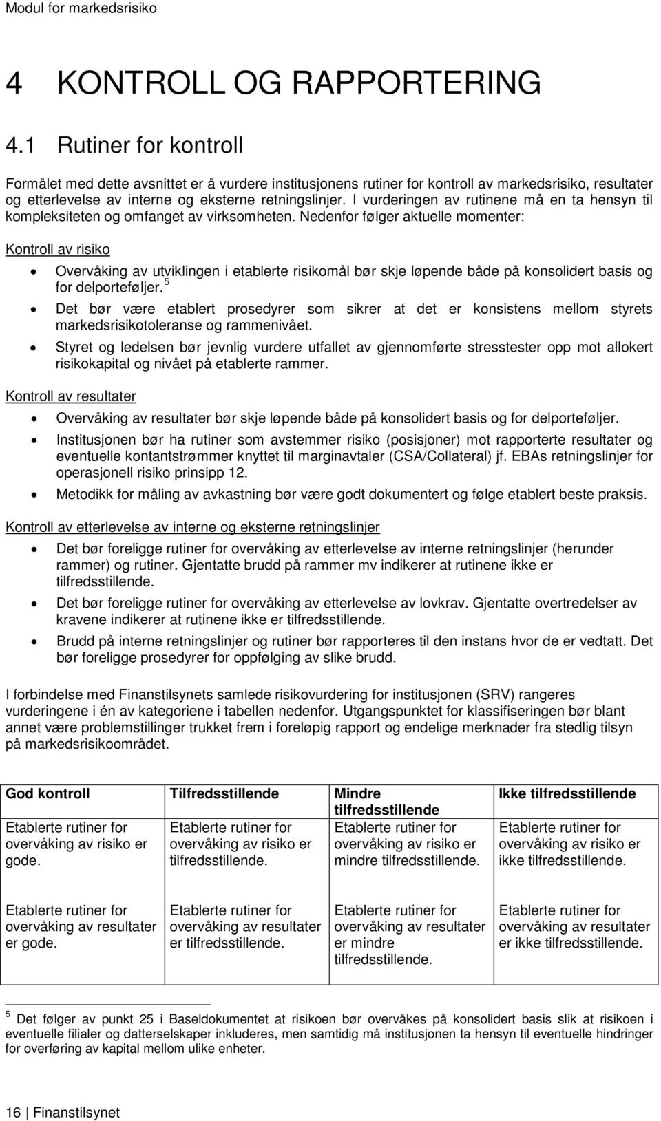 I vurderingen av rutinene må en ta hensyn til kompleksiteten og omfanget av virksomheten.